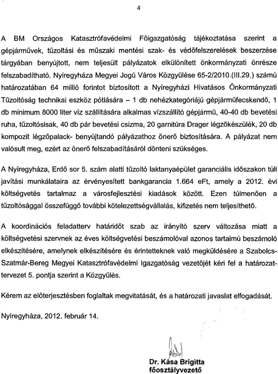 ) számú határozatában 64 millió forintot biztosított a Nyíregyházi Hivatásos Önkormányzati Tűzoltóság technikai eszköz pótlására - 1 db nehézkategóriájú gépjárműfecskendő, 1 db minimum 8000 liter víz