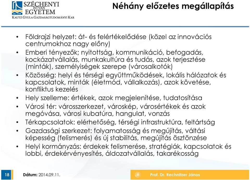 azok követése, konfliktus kezelés Hely szelleme: értékek, azok megjelenítése, tudatosítása Városi tér: városszerkezet, városkép, városértékek és azok megóvása, városi kubatúra, hangulat, vonzás