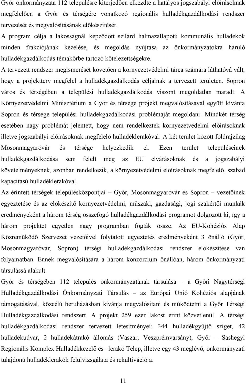 A program célja a lakosságnál képződött szilárd halmazállapotú kommunális hulladékok minden frakciójának kezelése, és megoldás nyújtása az önkormányzatokra háruló hulladékgazdálkodás témakörbe