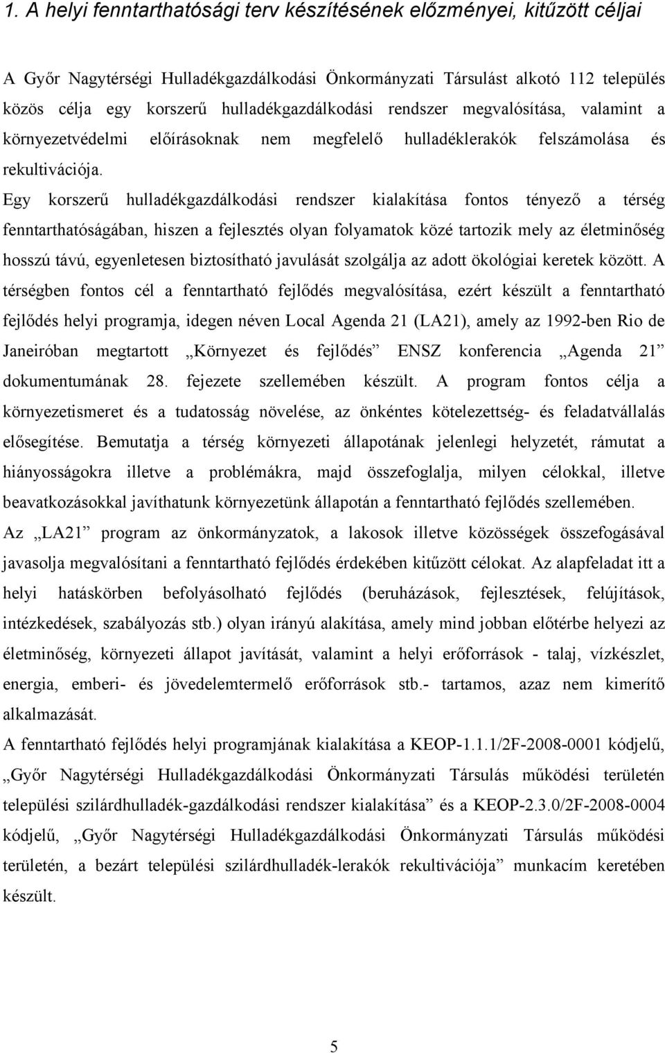 Egy korszerű hulladékgazdálkodási rendszer kialakítása fontos tényező a térség fenntarthatóságában, hiszen a fejlesztés olyan folyamatok közé tartozik mely az életminőség hosszú távú, egyenletesen