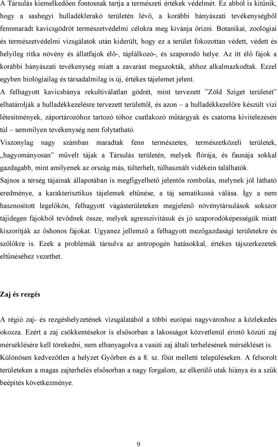 Botanikai, zoológiai és természetvédelmi vizsgálatok után kiderült, hogy ez a terület fokozottan védett, védett és helyileg ritka növény és állatfajok élő-, táplálkozó-, és szaporodó helye.