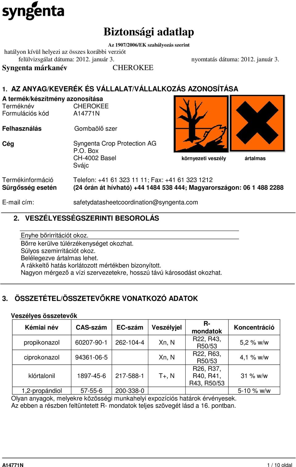 OSÍTÁSA A termék/készítmény azonosítása Terméknév Formulációs kód Felhasználás Cég Gombaölő szer Syngenta Crop Protection AG P.O. Box CH-4002 Basel környezeti veszély ártalmas Svájc Termékinformáció