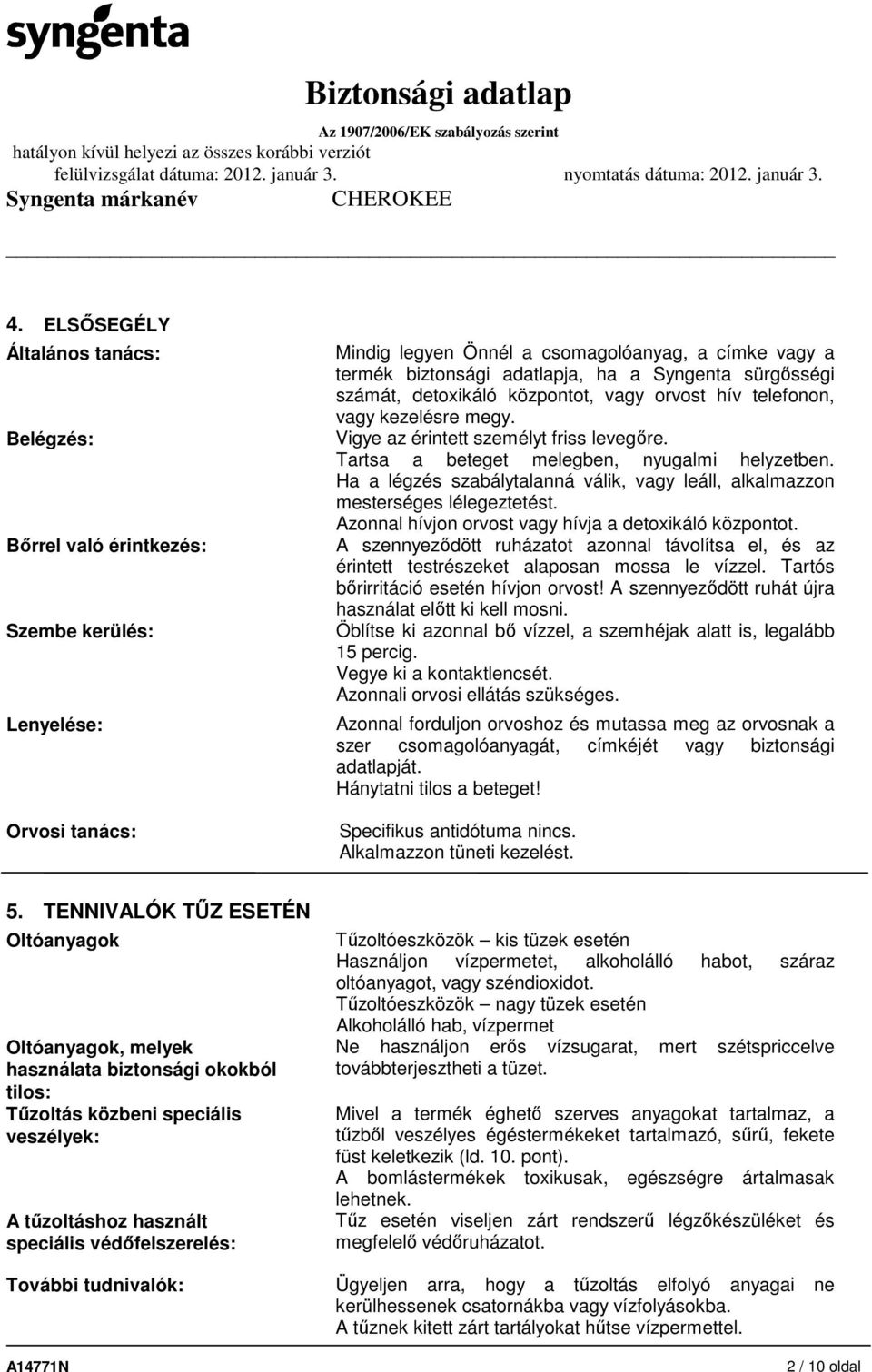 Ha a légzés szabálytalanná válik, vagy leáll, alkalmazzon mesterséges lélegeztetést. Azonnal hívjon orvost vagy hívja a detoxikáló központot.