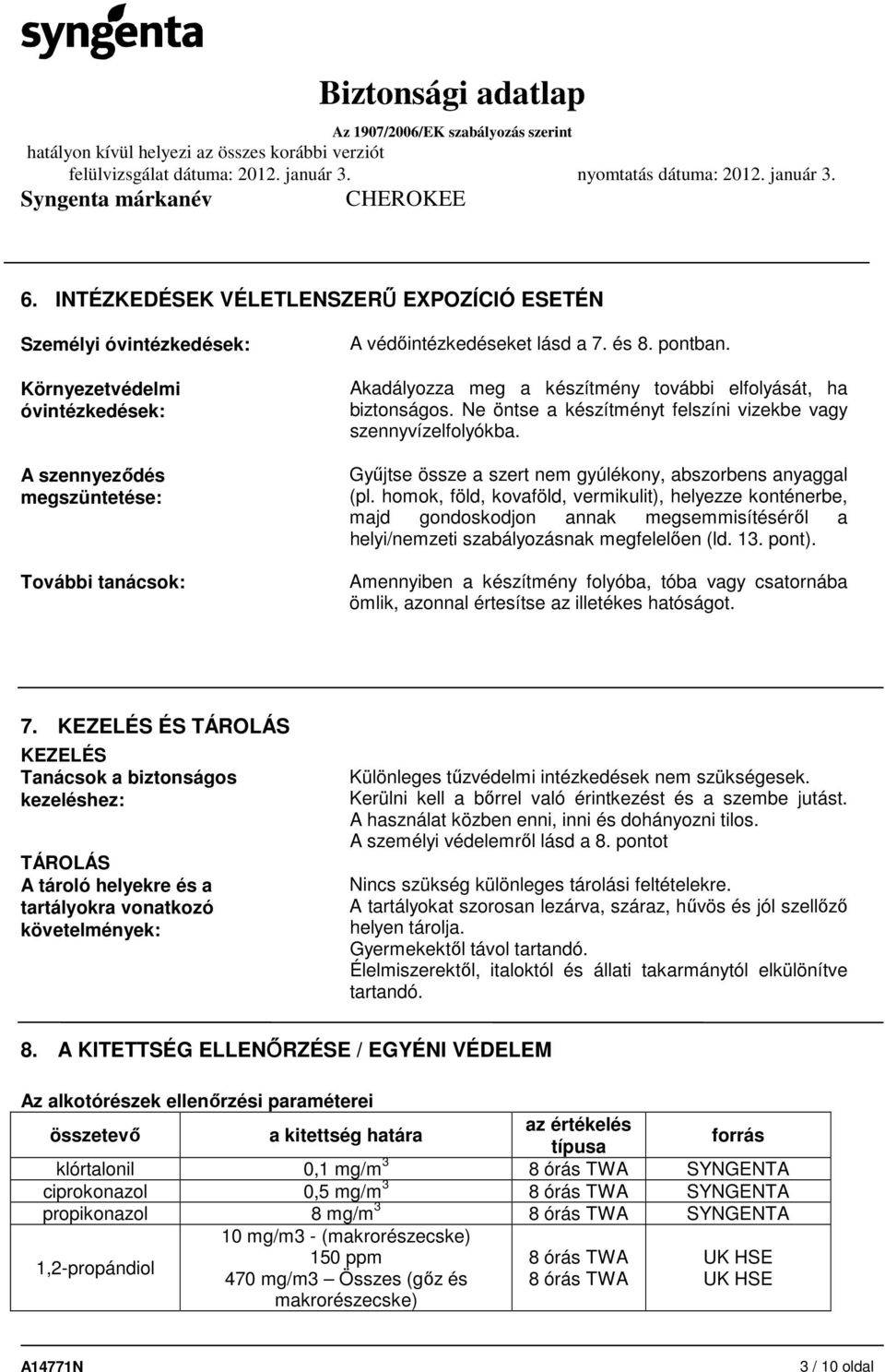 homok, föld, kovaföld, vermikulit), helyezze konténerbe, majd gondoskodjon annak megsemmisítéséről a helyi/nemzeti szabályozásnak megfelelően (ld. 13. pont).