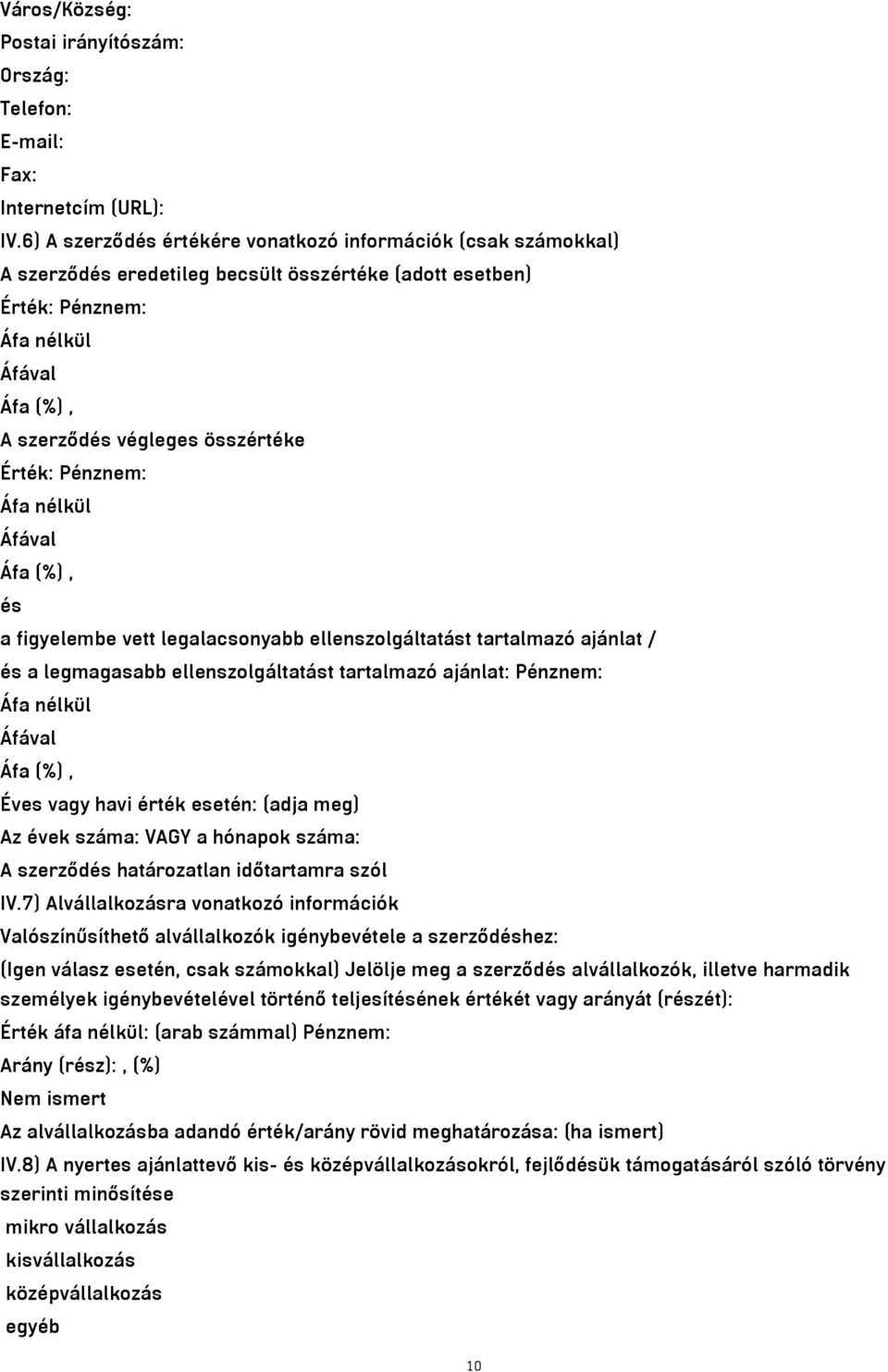 ellenszolgáltatást tartalmazó ajánlat / és a legmagasabb ellenszolgáltatást tartalmazó ajánlat: Pénznem: Éves vagy havi érték esetén: (adja meg) Az évek száma: VAGY a hónapok száma: A szerződés