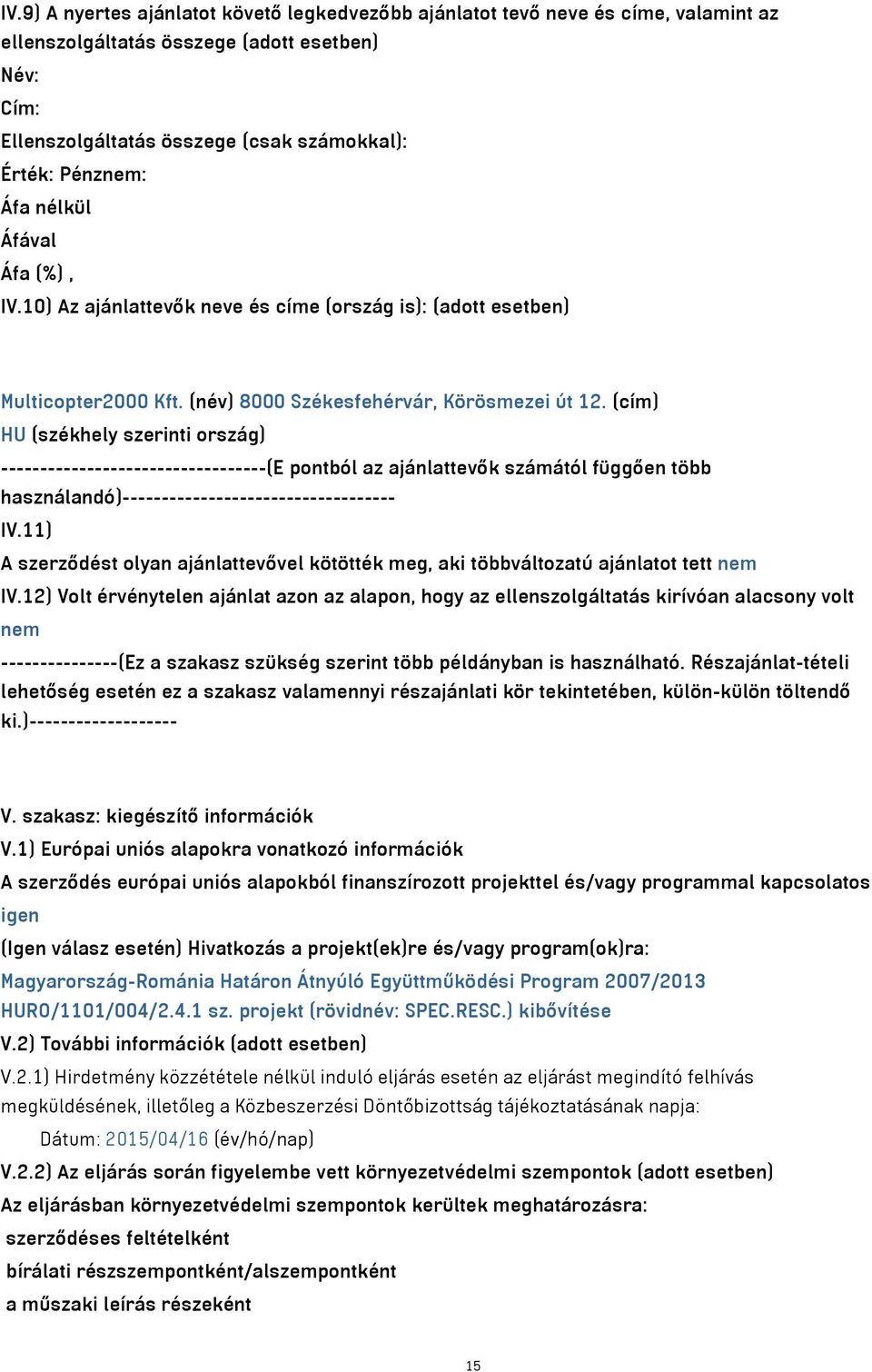 (cím) HU (székhely szerinti ország) ----------------------------------(E pontból az ajánlattevők számától függően több használandó)----------------------------------- IV.