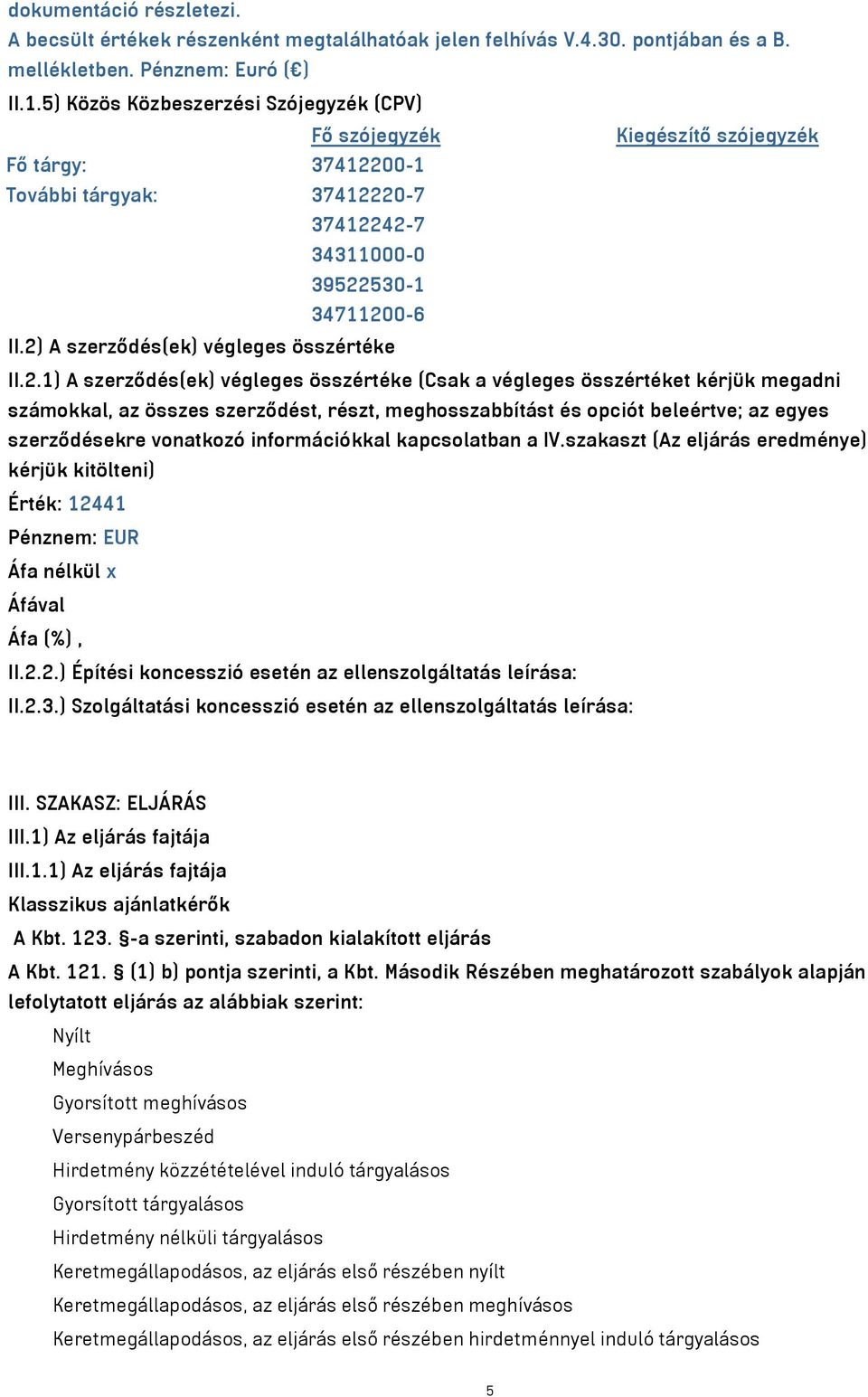 2) A szerződés(ek) végleges összértéke II.2.1) A szerződés(ek) végleges összértéke (Csak a végleges összértéket kérjük megadni számokkal, az összes szerződést, részt, meghosszabbítást és opciót