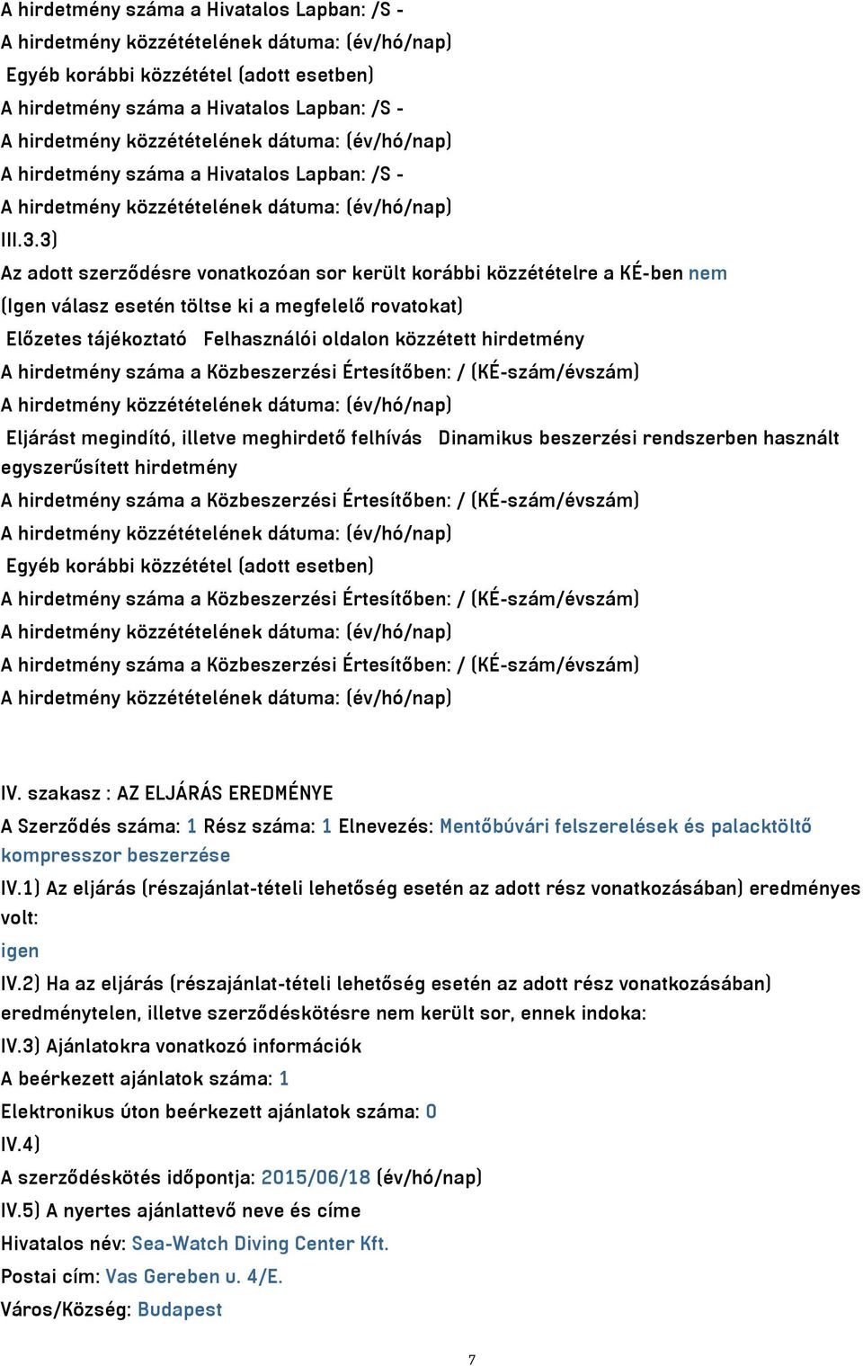 3) Az adott szerződésre vonatkozóan sor került korábbi közzétételre a KÉ-ben nem (Igen válasz esetén töltse ki a megfelelő rovatokat) Előzetes tájékoztató Felhasználói oldalon közzétett hirdetmény A