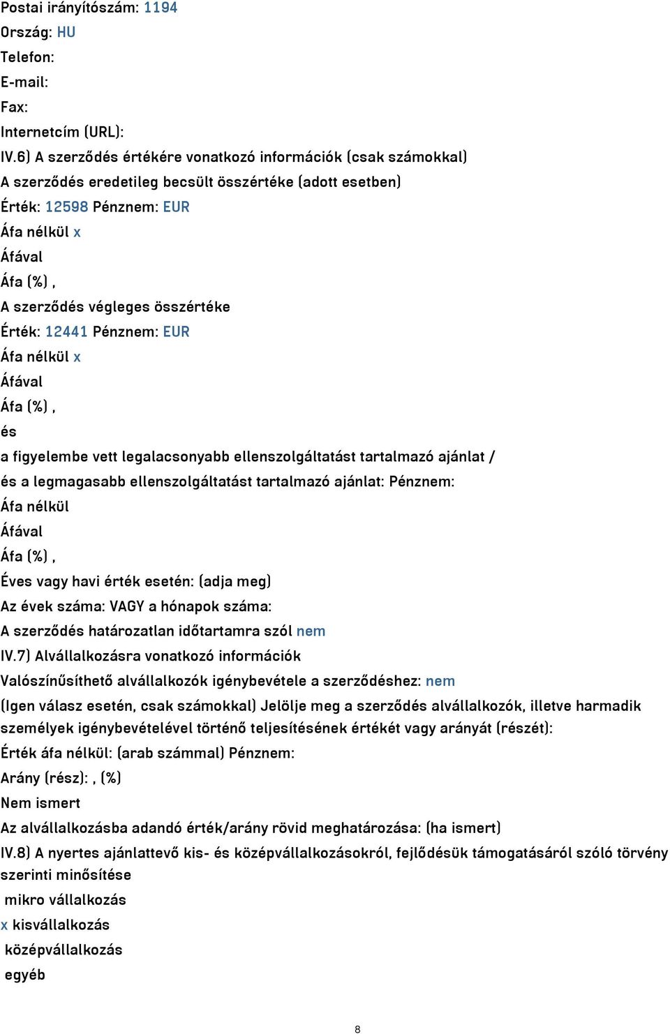 Pénznem: EUR x és a figyelembe vett legalacsonyabb ellenszolgáltatást tartalmazó ajánlat / és a legmagasabb ellenszolgáltatást tartalmazó ajánlat: Pénznem: Éves vagy havi érték esetén: (adja meg) Az