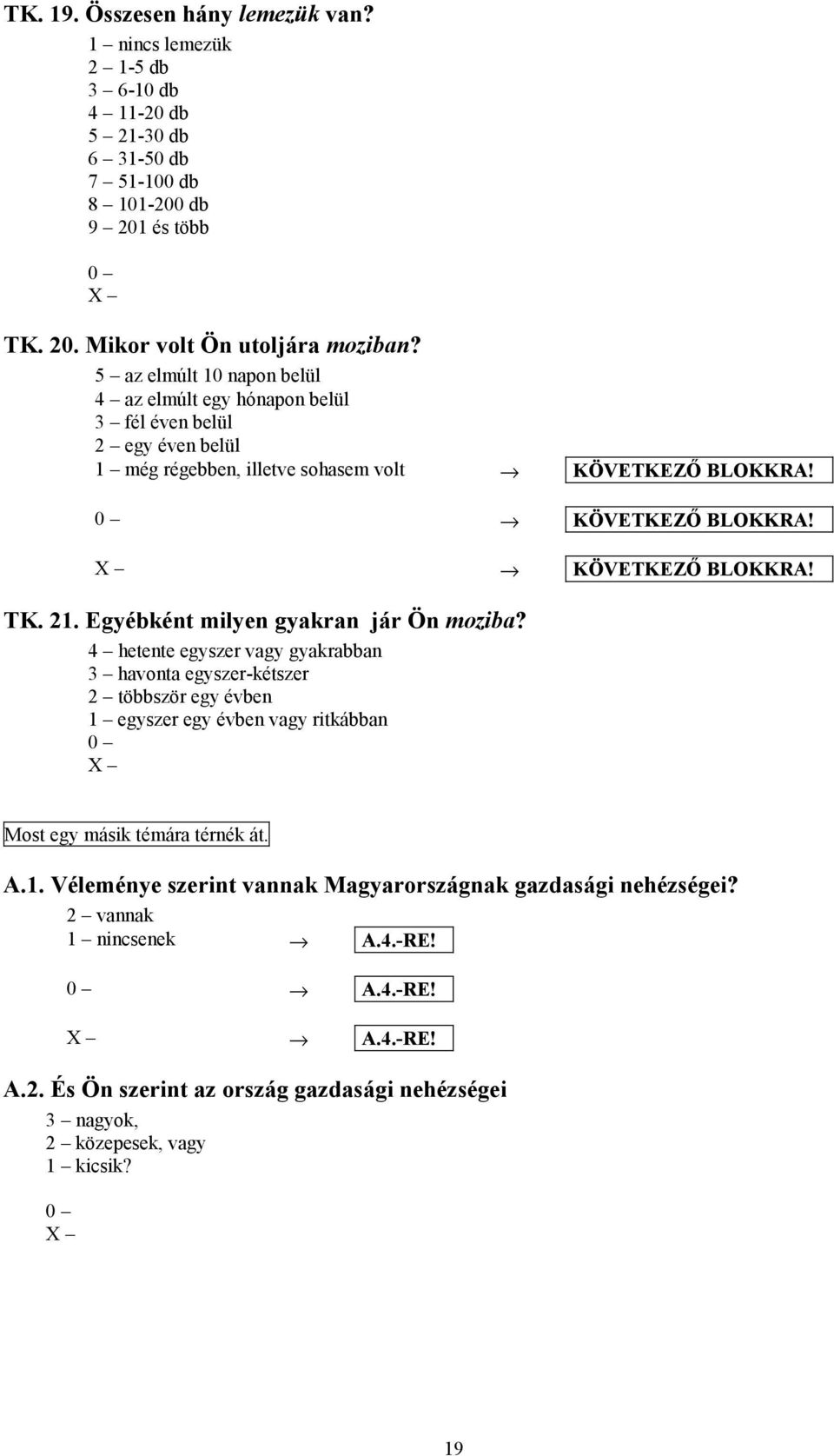 Egyébként milyen gyakran jár Ön moziba? 4 hetente egyszer vagy gyakrabban 3 havonta egyszer-kétszer 2 többször egy évben 1 egyszer egy évben vagy ritkábban Most egy másik témára térnék át. A.1. Véleménye szerint vannak Magyarországnak gazdasági nehézségei?