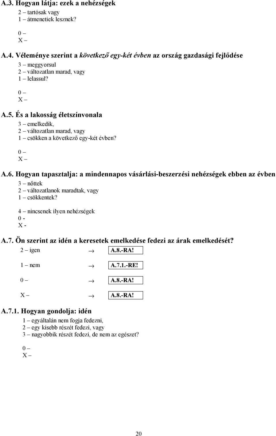 És a lakosság életszínvonala 3 emelkedik, 2 változatlan marad, vagy 1 csökken a következő egy-két évben? A.6.