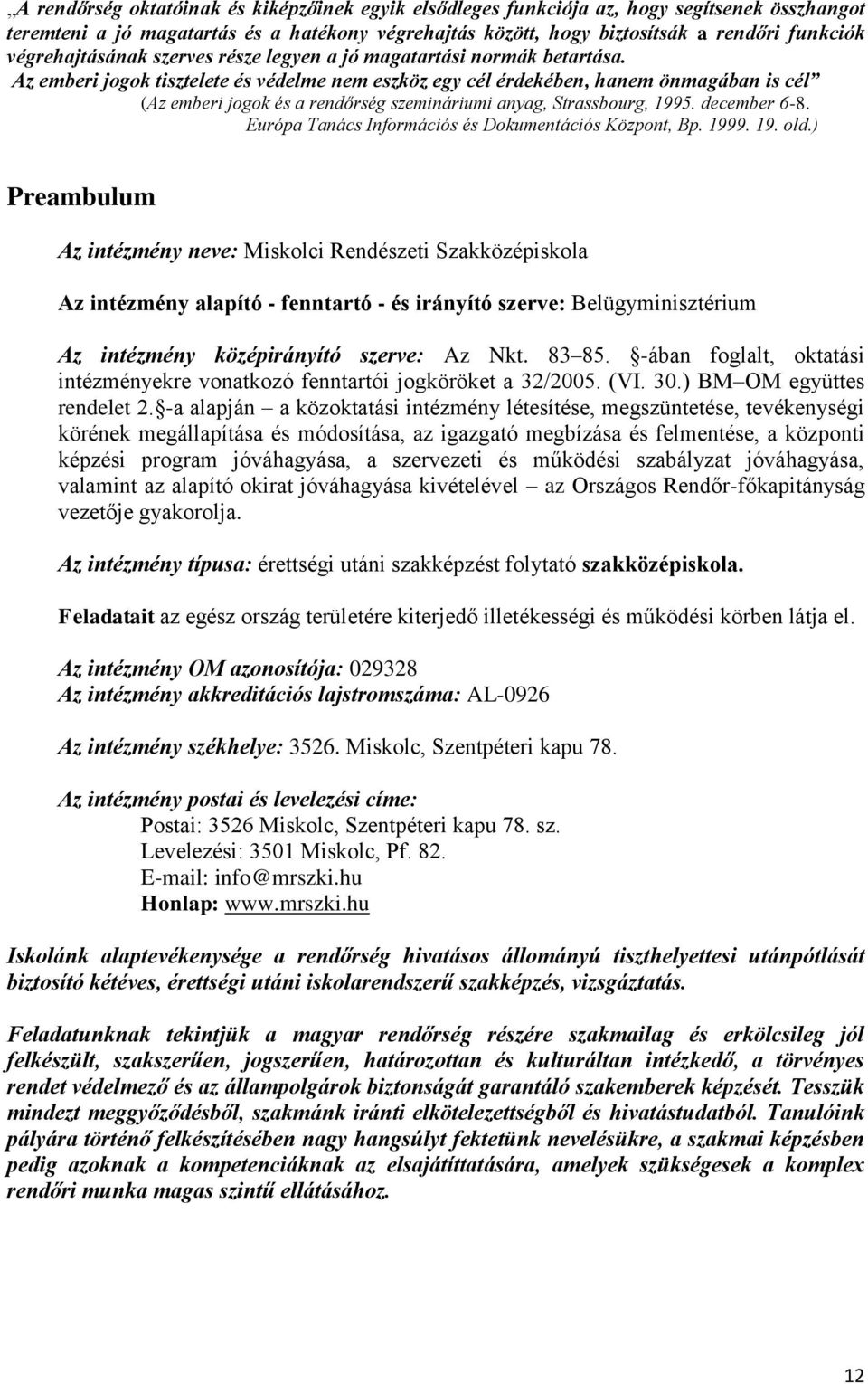 Az emberi jogok tisztelete és védelme nem eszköz egy cél érdekében, hanem önmagában is cél (Az emberi jogok és a rendőrség szemináriumi anyag, Strassbourg, 1995. december 6-8.