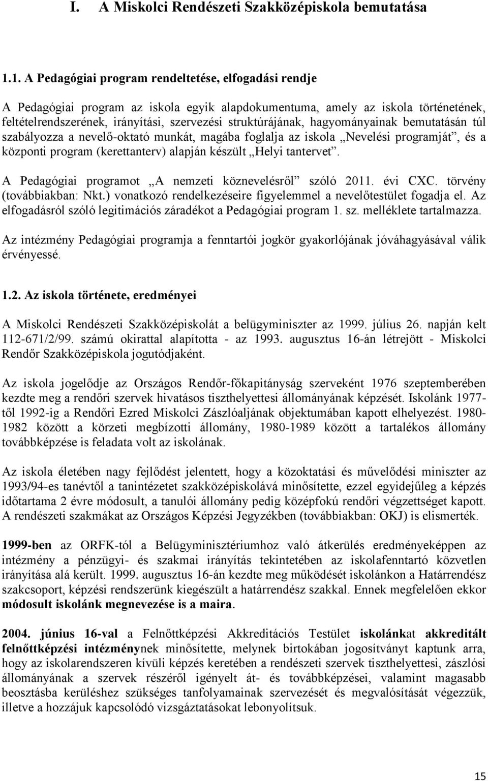 struktúrájának, hagyományainak bemutatásán túl szabályozza a nevelő-oktató munkát, magába foglalja az iskola Nevelési programját, és a központi program (kerettanterv) alapján készült Helyi tantervet.