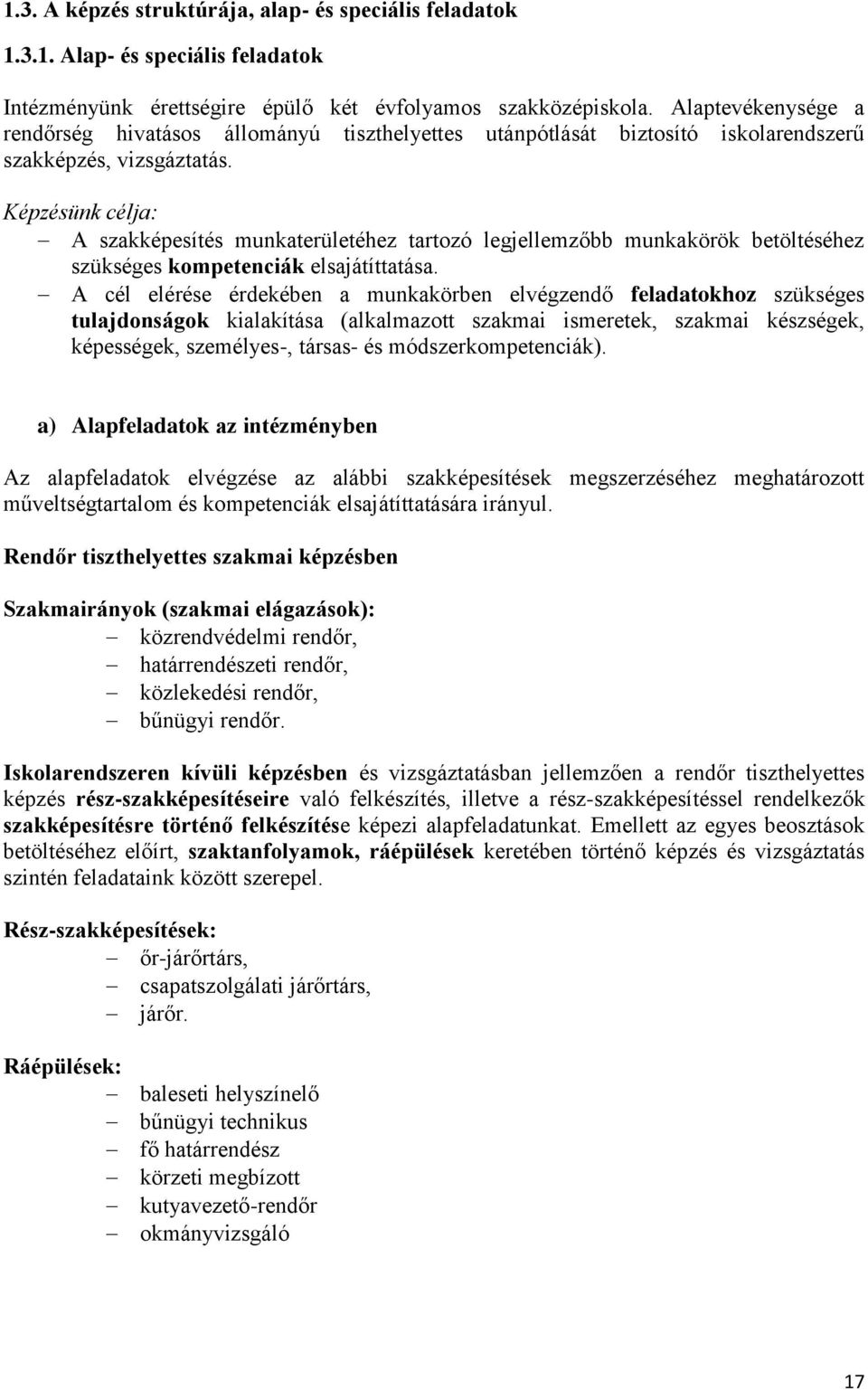 Képzésünk célja: A szakképesítés munkaterületéhez tartozó legjellemzőbb munkakörök betöltéséhez szükséges kompetenciák elsajátíttatása.