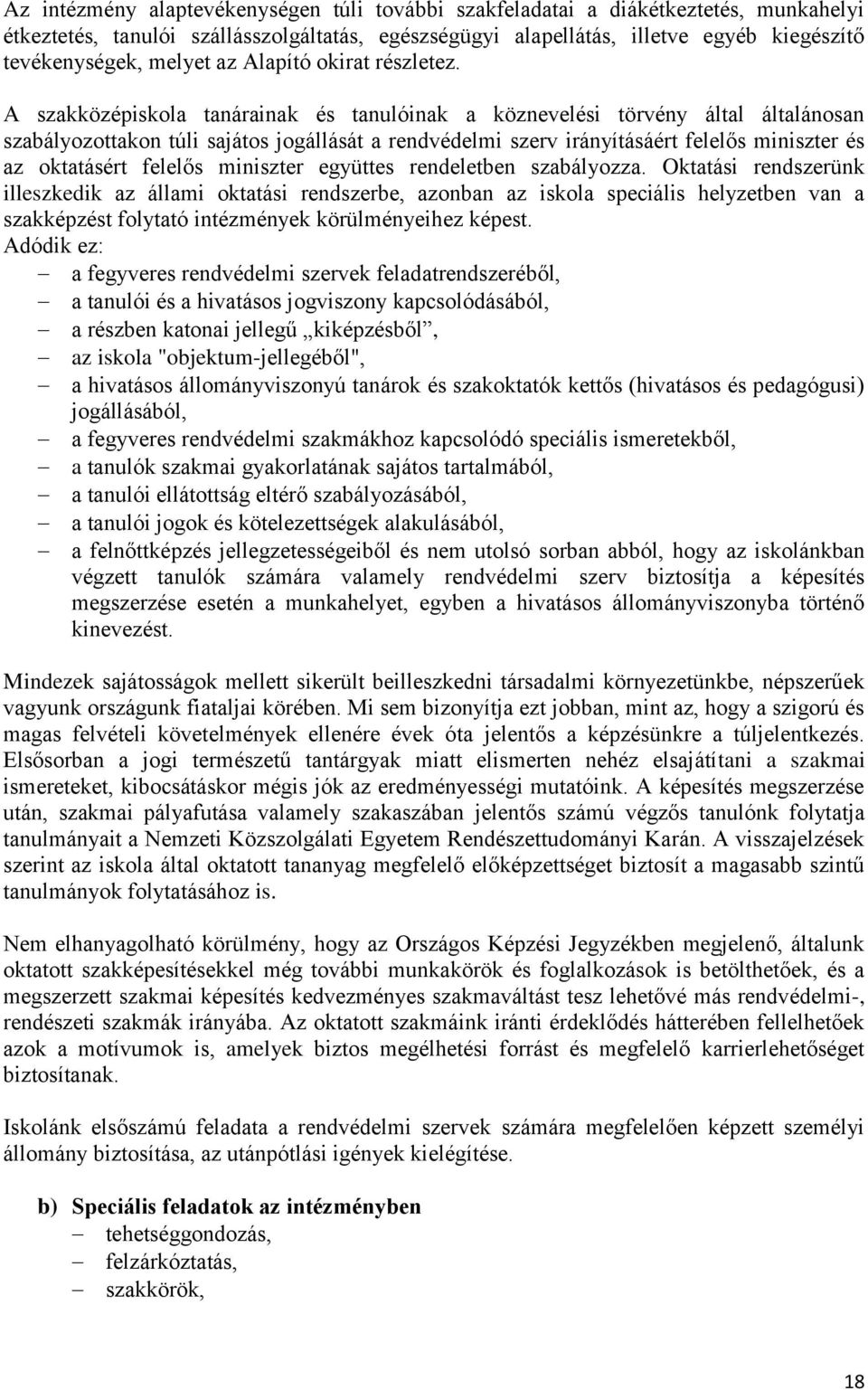 A szakközépiskola tanárainak és tanulóinak a köznevelési törvény által általánosan szabályozottakon túli sajátos jogállását a rendvédelmi szerv irányításáért felelős miniszter és az oktatásért