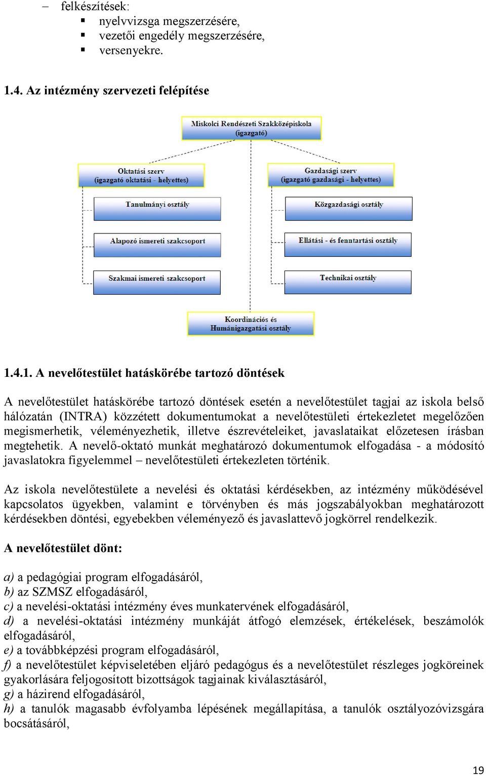 4.1. A nevelőtestület hatáskörébe tartozó döntések A nevelőtestület hatáskörébe tartozó döntések esetén a nevelőtestület tagjai az iskola belső hálózatán (INTRA) közzétett dokumentumokat a