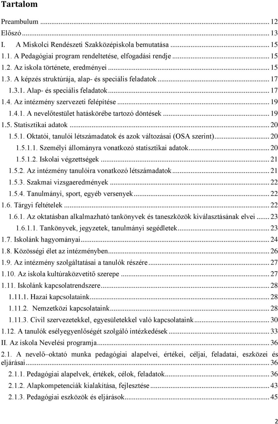 .. 19 1.5. Statisztikai adatok... 20 1.5.1. Oktatói, tanulói létszámadatok és azok változásai (OSA szerint)... 20 1.5.1.1. Személyi állományra vonatkozó statisztikai adatok... 20 1.5.1.2. Iskolai végzettségek.