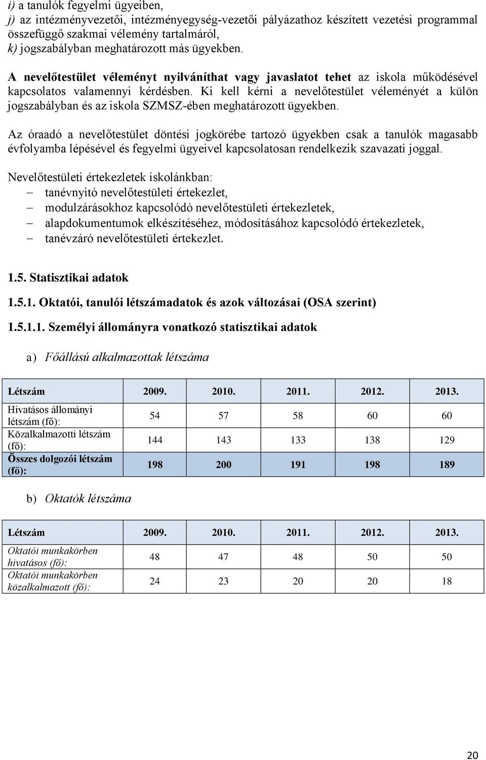 Ki kell kérni a nevelőtestület véleményét a külön jogszabályban és az iskola SZMSZ-ében meghatározott ügyekben.