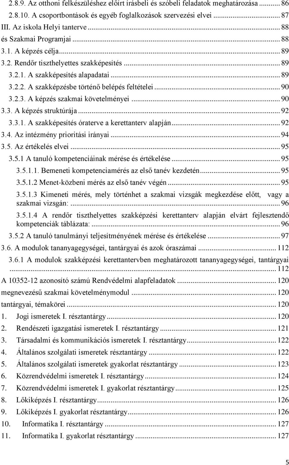 .. 90 3.2.3. A képzés szakmai követelményei... 90 3.3. A képzés struktúrája... 92 3.3.1. A szakképesítés óraterve a kerettanterv alapján... 92 3.4. Az intézmény prioritási irányai... 94 3.5.