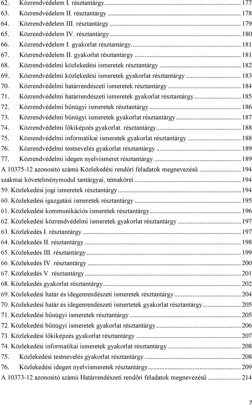 Közrendvédelmi határrendészeti ismeretek résztantárgy... 184 71. Közrendvédelmi határrendészeti ismeretek gyakorlat résztantárgy... 185 72. Közrendvédelmi bűnügyi ismeretek résztantárgy... 186 73.