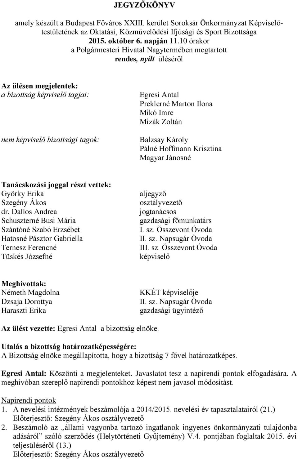 Ilona Mikó Imre Mizák Zoltán Balzsay Károly Pálné Hoffmann Krisztina Magyar Jánosné Tanácskozási joggal részt vettek: Györky Erika Szegény Ákos dr.