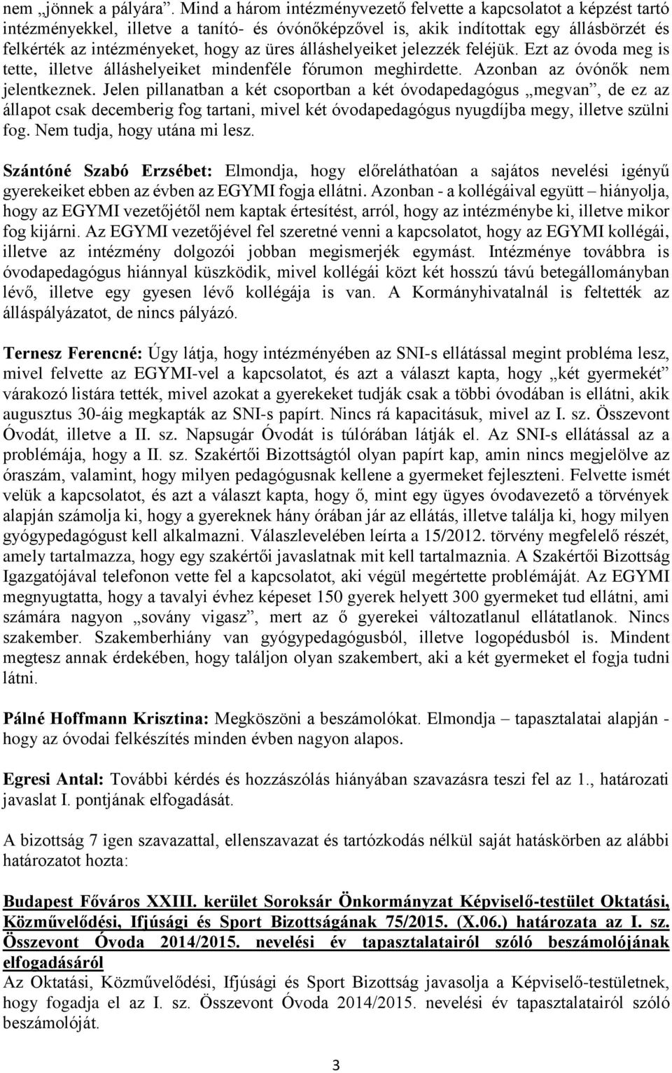 álláshelyeiket jelezzék feléjük. Ezt az óvoda meg is tette, illetve álláshelyeiket mindenféle fórumon meghirdette. Azonban az óvónők nem jelentkeznek.