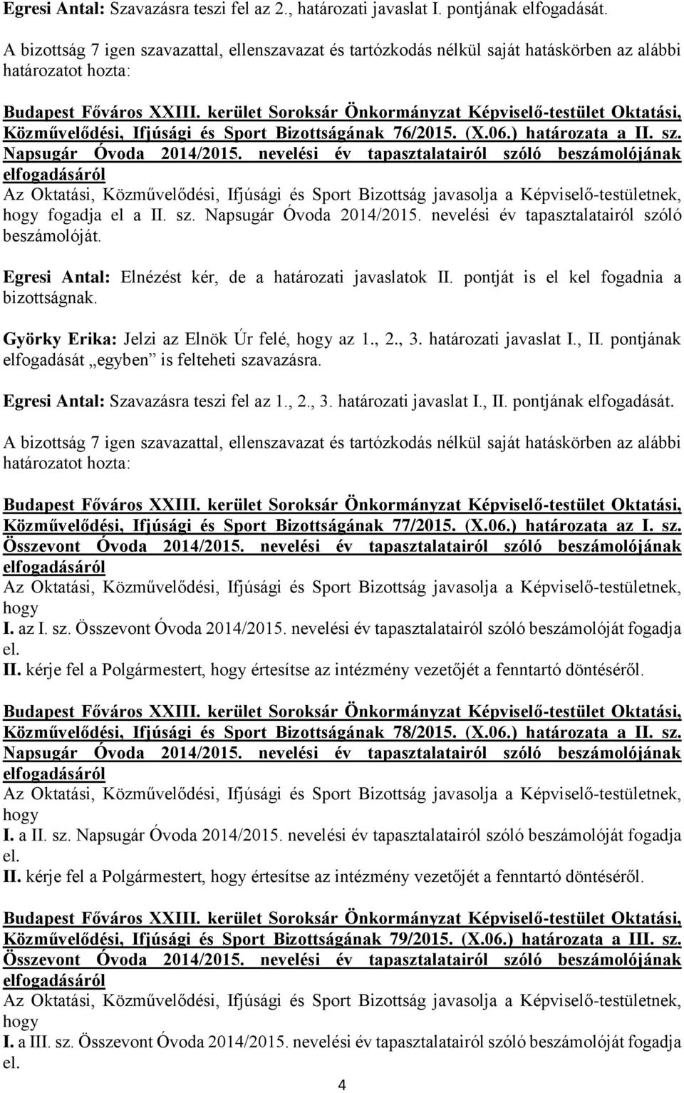 Egresi Antal: Elnézést kér, de a határozati javaslatok II. pontját is el kel fogadnia a bizottságnak. Györky Erika: Jelzi az Elnök Úr felé, az 1., 2., 3. határozati javaslat I., II.