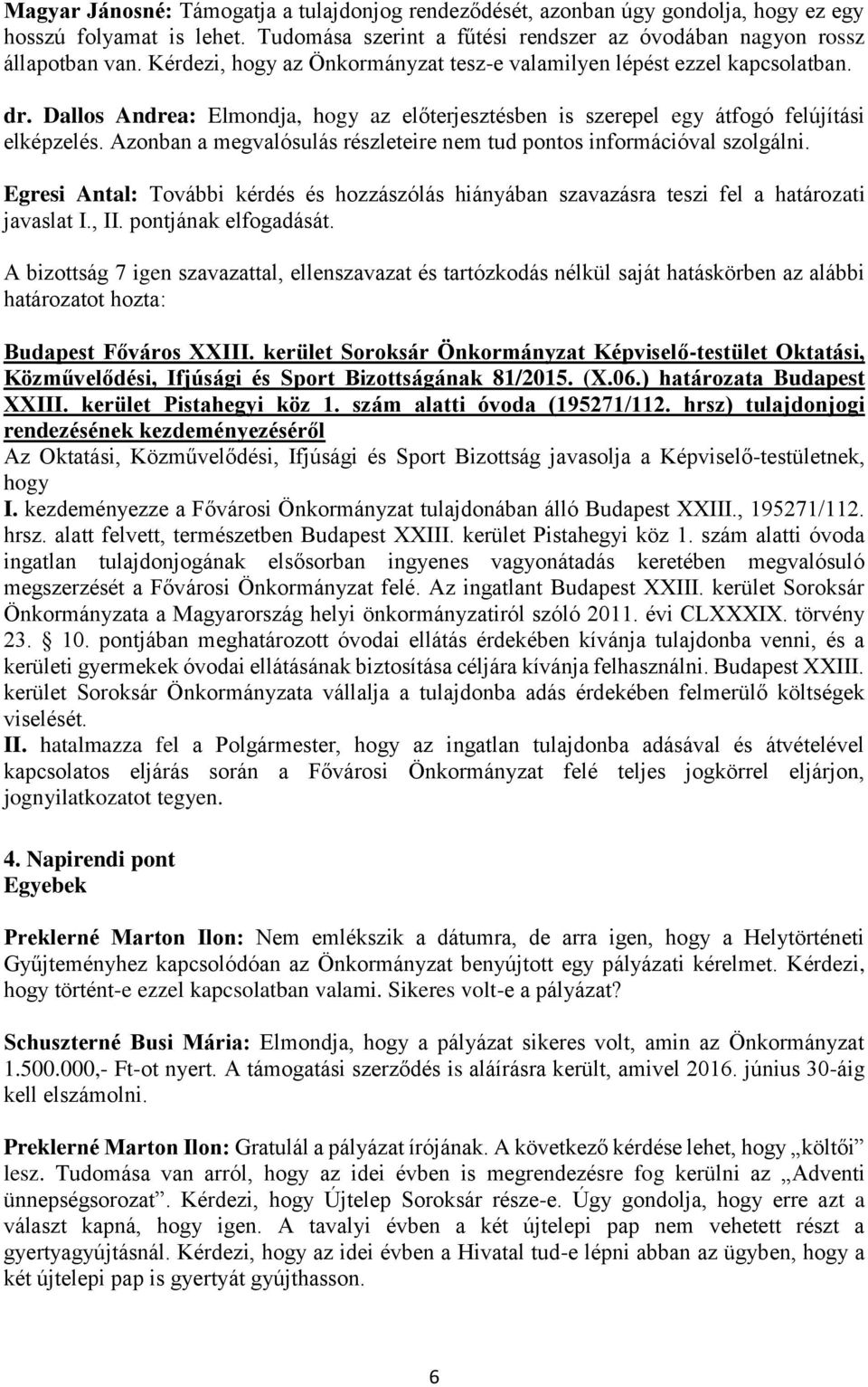 Azonban a megvalósulás részleteire nem tud pontos információval szolgálni. Egresi Antal: További kérdés és hozzászólás hiányában szavazásra teszi fel a határozati javaslat I., II.