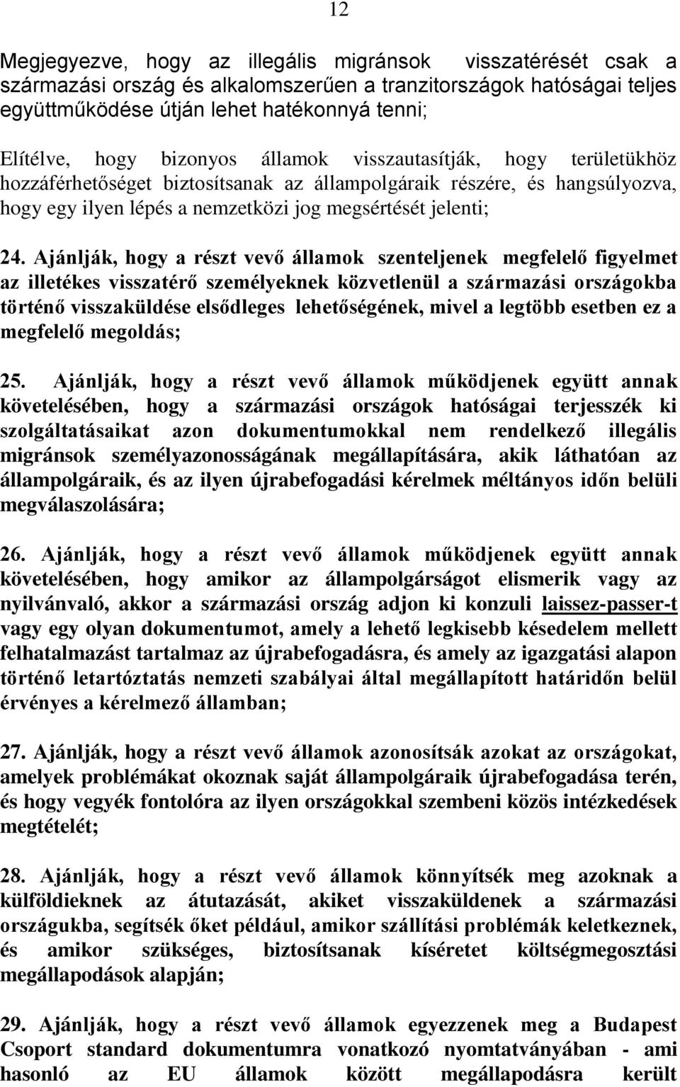 Ajánlják, hogy a részt vevő államok szenteljenek megfelelő figyelmet az illetékes visszatérő személyeknek közvetlenül a származási országokba történő visszaküldése elsődleges lehetőségének, mivel a