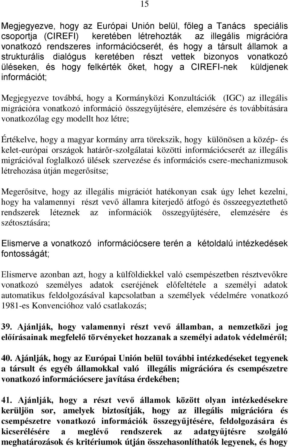 az illegális migrációra vonatkozó információ összegyűjtésére, elemzésére és továbbítására vonatkozólag egy modellt hoz létre; Értékelve, hogy a magyar kormány arra törekszik, hogy különösen a közép-