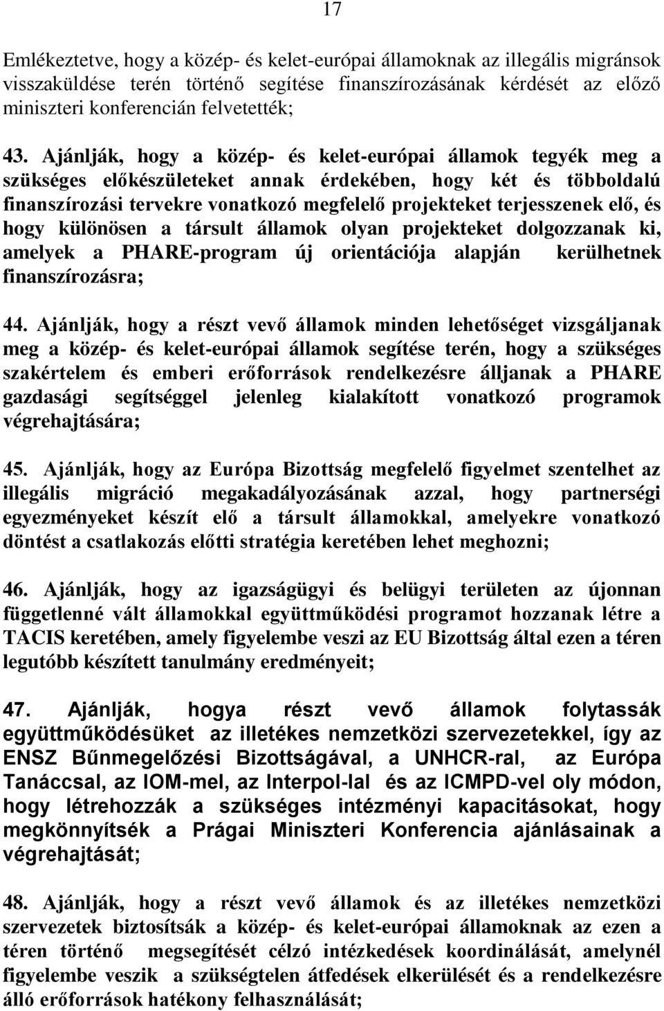 elő, és hogy különösen a társult államok olyan projekteket dolgozzanak ki, amelyek a PHARE-program új orientációja alapján kerülhetnek finanszírozásra; 44.