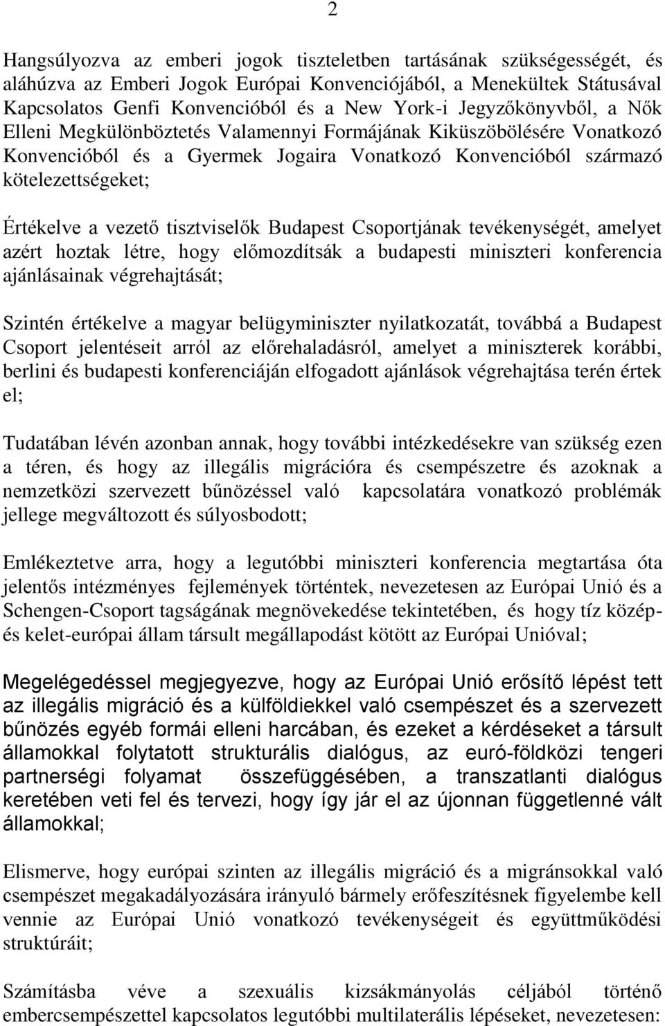 tisztviselők Budapest Csoportjának tevékenységét, amelyet azért hoztak létre, hogy előmozdítsák a budapesti miniszteri konferencia ajánlásainak végrehajtását; Szintén értékelve a magyar