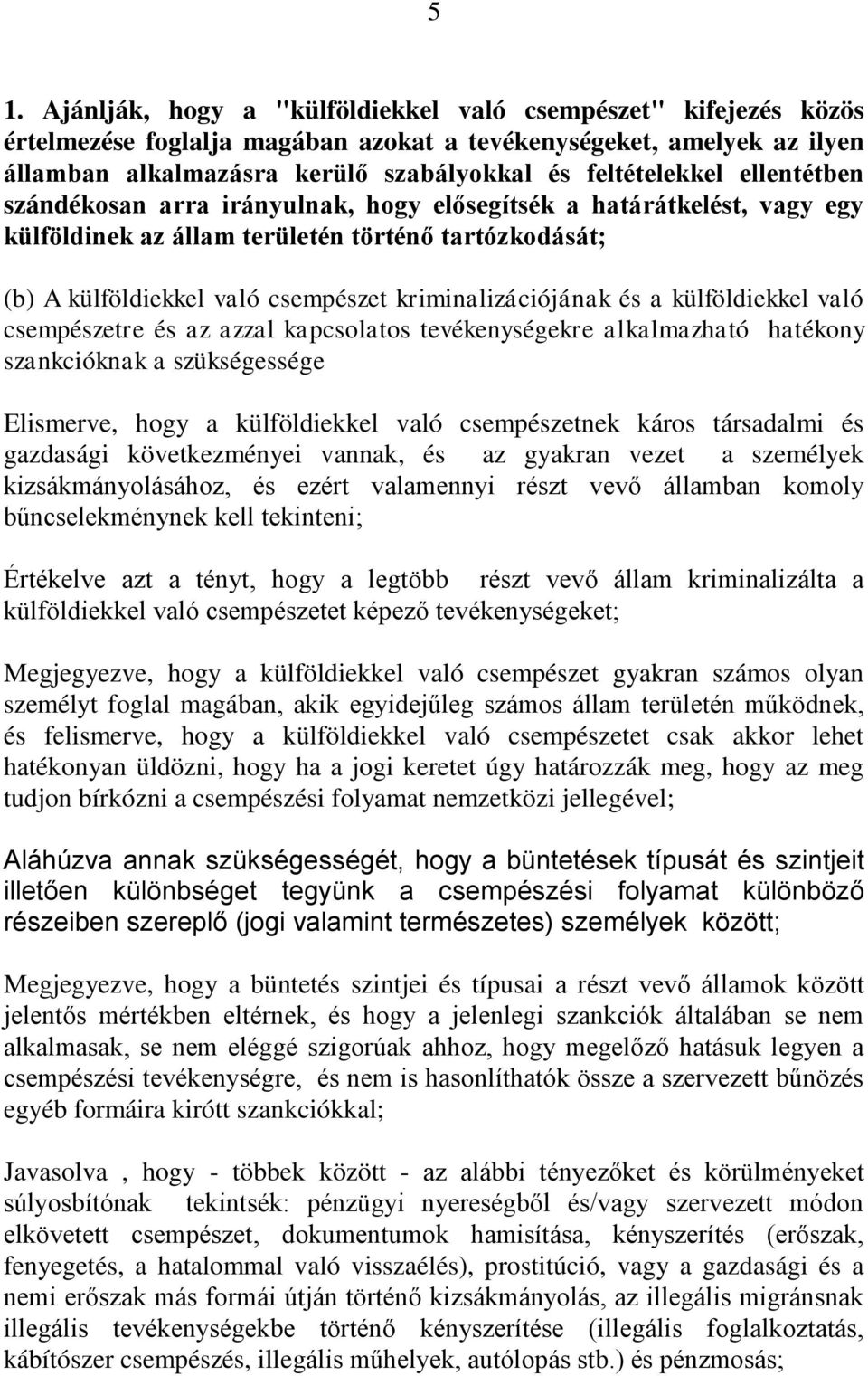 kriminalizációjának és a külföldiekkel való csempészetre és az azzal kapcsolatos tevékenységekre alkalmazható hatékony szankcióknak a szükségessége Elismerve, hogy a külföldiekkel való csempészetnek