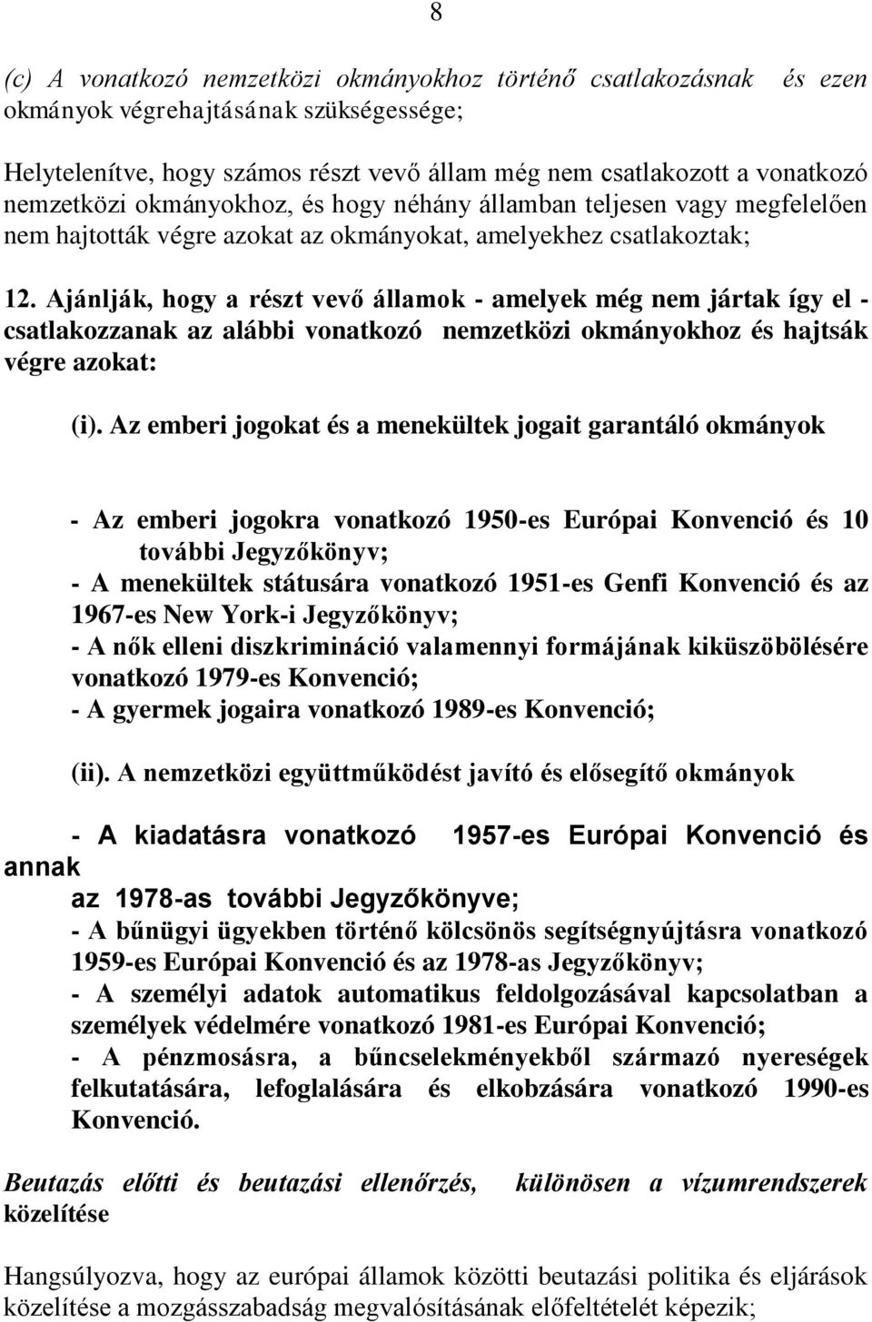 Ajánlják, hogy a részt vevő államok - amelyek még nem jártak így el - csatlakozzanak az alábbi vonatkozó nemzetközi okmányokhoz és hajtsák végre azokat: (i).