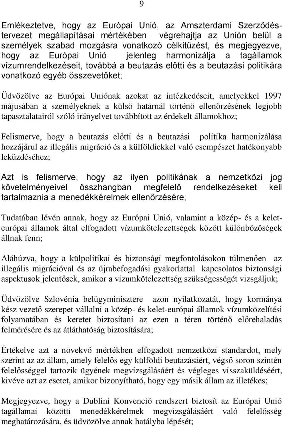 intézkedéseit, amelyekkel 1997 májusában a személyeknek a külső határnál történő ellenőrzésének legjobb tapasztalatairól szóló irányelvet továbbított az érdekelt államokhoz; Felismerve, hogy a