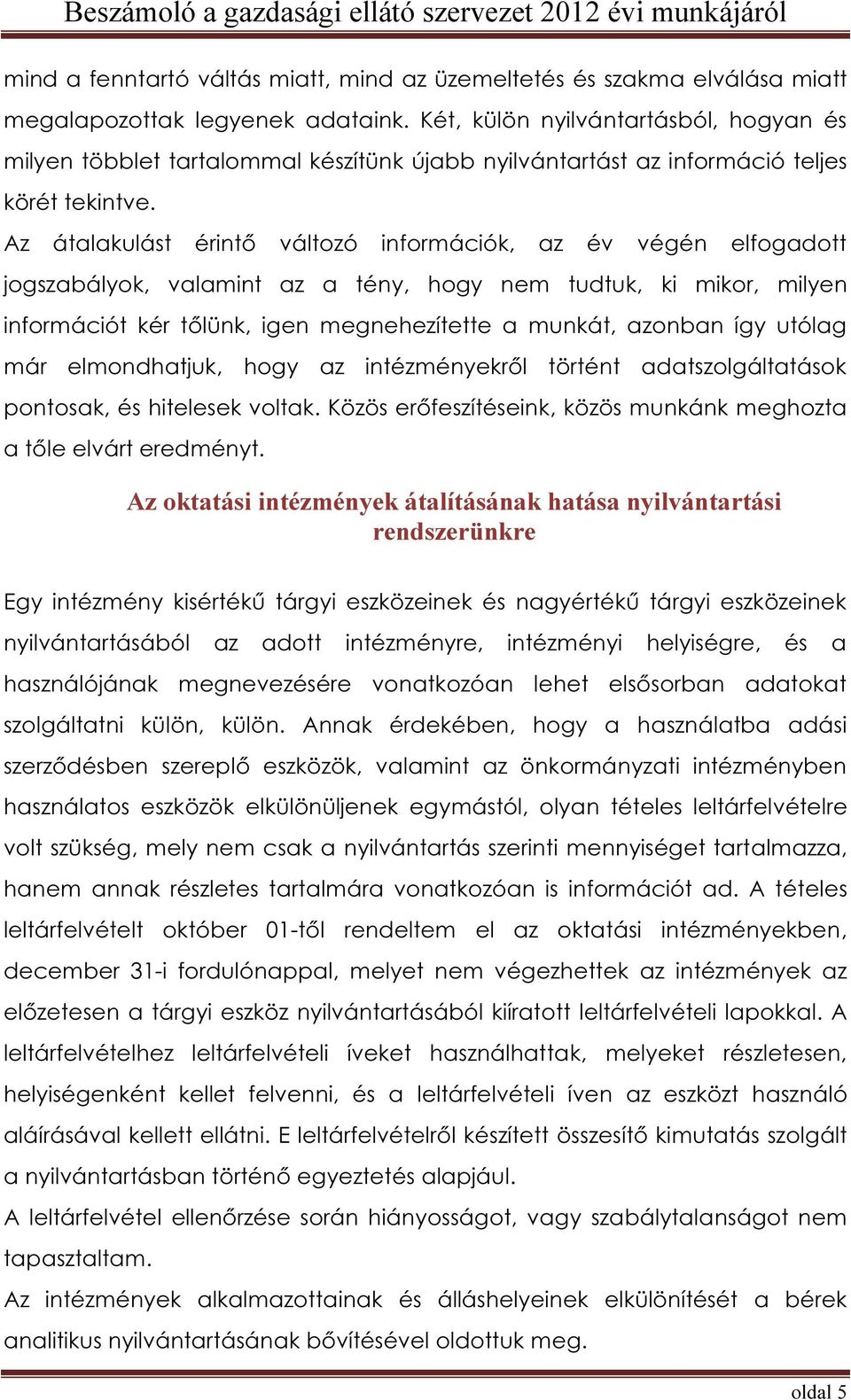 Az átalakulást érintő változó információk, az év végén elfogadott jogszabályok, valamint az a tény, hogy nem tudtuk, ki mikor, milyen információt kér tőlünk, igen megnehezítette a munkát, azonban így