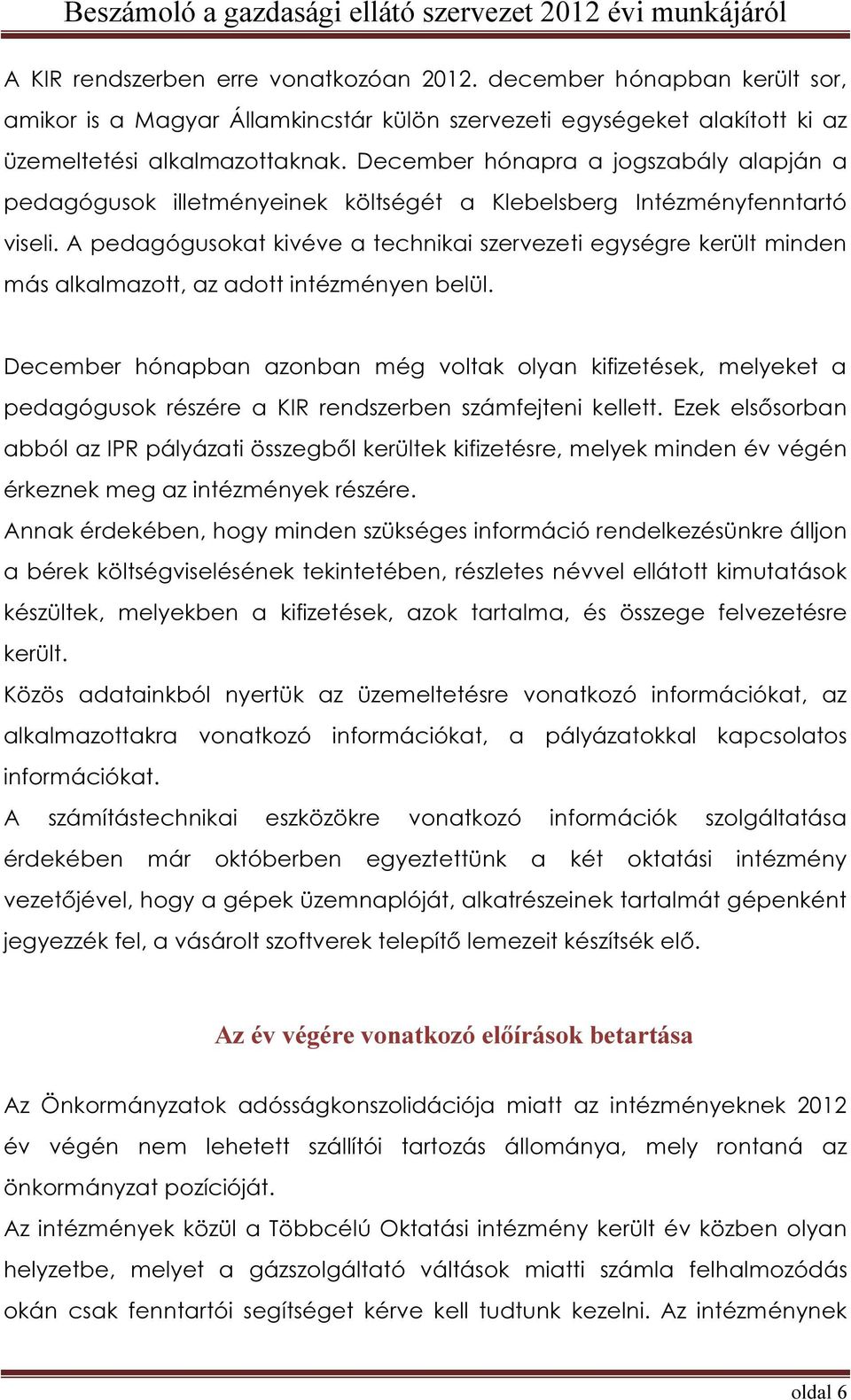 A pedagógusokat kivéve a technikai szervezeti egységre került minden más alkalmazott, az adott intézményen belül.