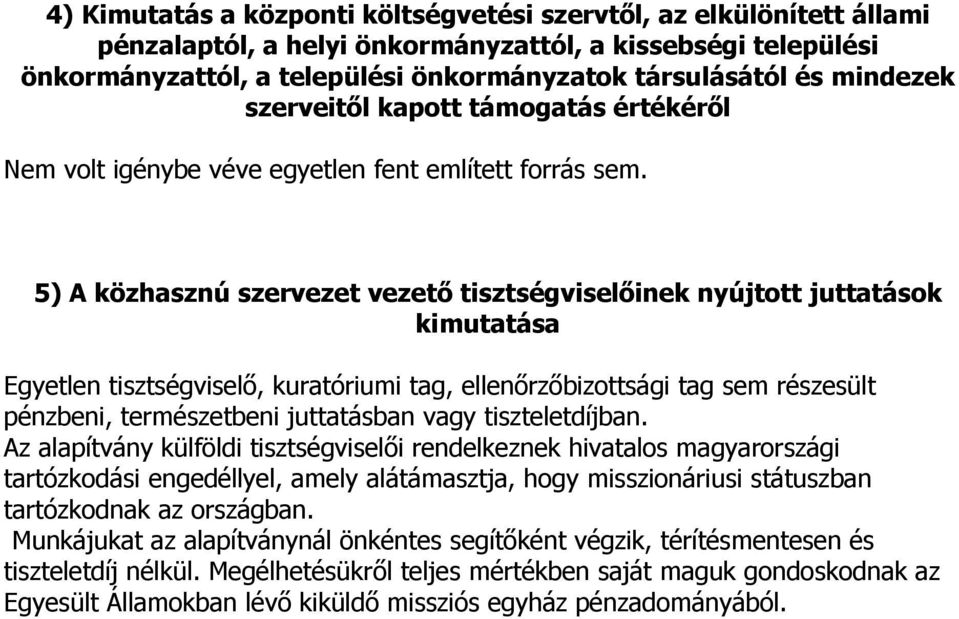 5) A közhasznú szervezet vezető tisztségviselőinek nyújtott juttatások kimutatása Egyetlen tisztségviselő, kuratóriumi tag, ellenőrzőbizottsági tag sem részesült pénzbeni, természetbeni juttatásban