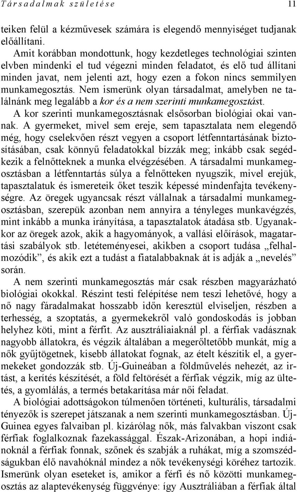 munkamegosztás. Nem ismerünk olyan társadalmat, amelyben ne találnánk meg legalább a kor és a nem szerinti munkamegosztást. A kor szerinti munkamegosztásnak elsősorban biológiai okai vannak.