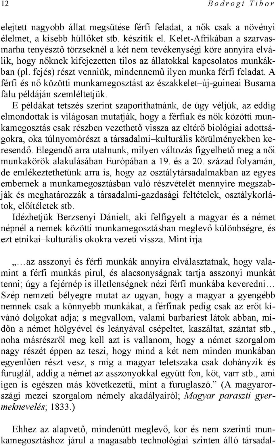 fejés) részt venniük, mindennemű ilyen munka férfi feladat. A férfi és nő közötti munkamegosztást az északkelet új-guineai Busama falu példáján szemléltetjük.