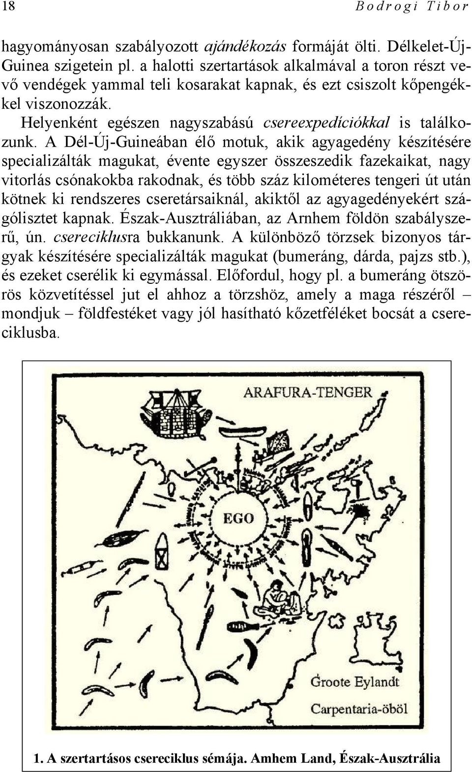 A Dél-Új-Guineában élő motuk, akik agyagedény készítésére specializálták magukat, évente egyszer összeszedik fazekaikat, nagy vitorlás csónakokba rakodnak, és több száz kilométeres tengeri út után