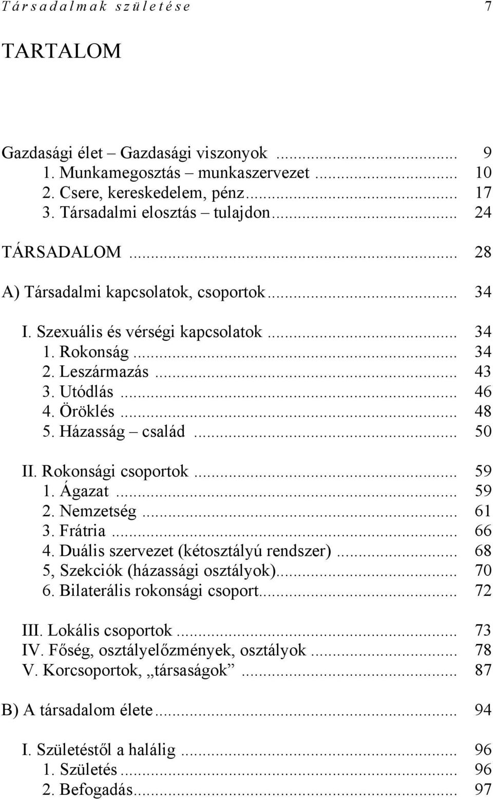 Rokonsági csoportok... 59 1. Ágazat... 59 2. Nemzetség... 61 3. Frátria... 66 4. Duális szervezet (kétosztályú rendszer)... 68 5, Szekciók (házassági osztályok)... 70 6. Bilaterális rokonsági csoport.