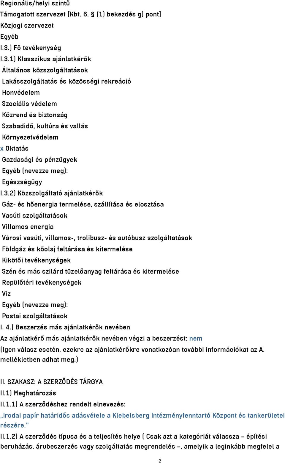 1) Klasszikus ajánlatkérők Általános közszolgáltatások Lakásszolgáltatás és közösségi rekreáció Honvédelem Szociális védelem Közrend és biztonság Szabadidő, kultúra és vallás Környezetvédelem x