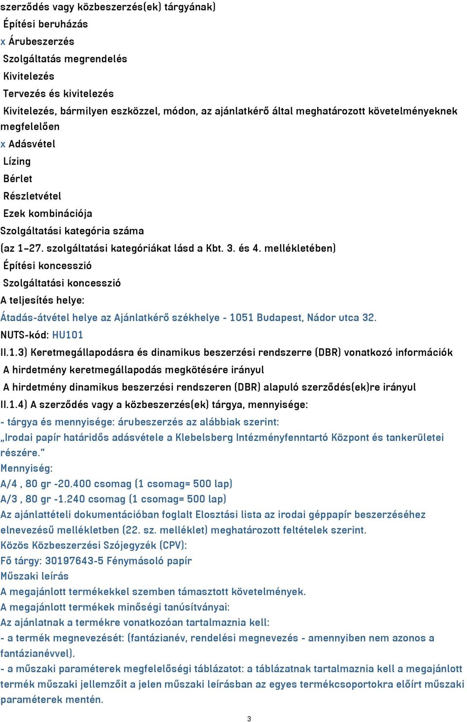 mellékletében) Építési koncesszió Szolgáltatási koncesszió A teljesítés helye: Átadás-átvétel helye az Ajánlatkérő székhelye - 10