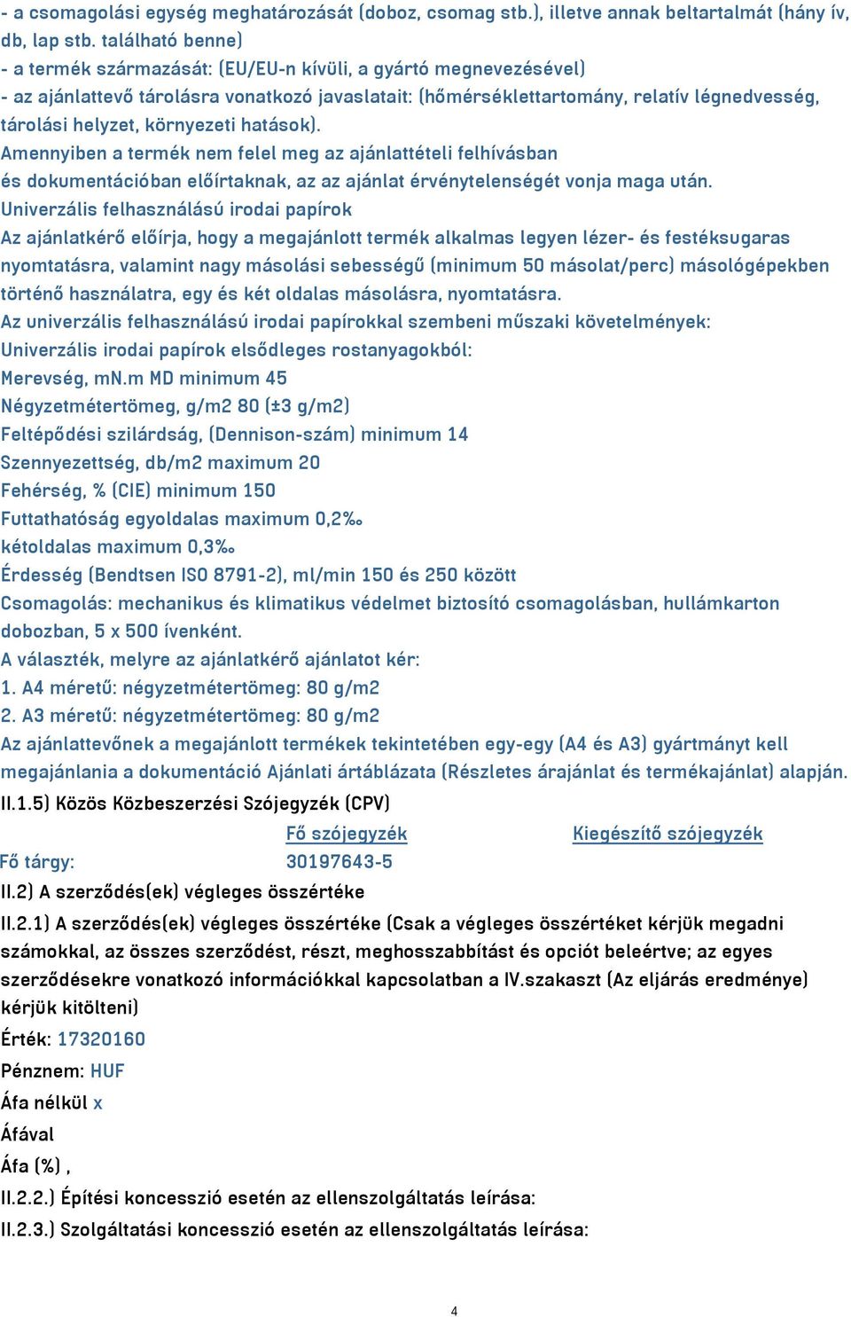 környezeti hatások). Amennyiben a termék nem felel meg az ajánlattételi felhívásban és dokumentációban előírtaknak, az az ajánlat érvénytelenségét vonja maga után.