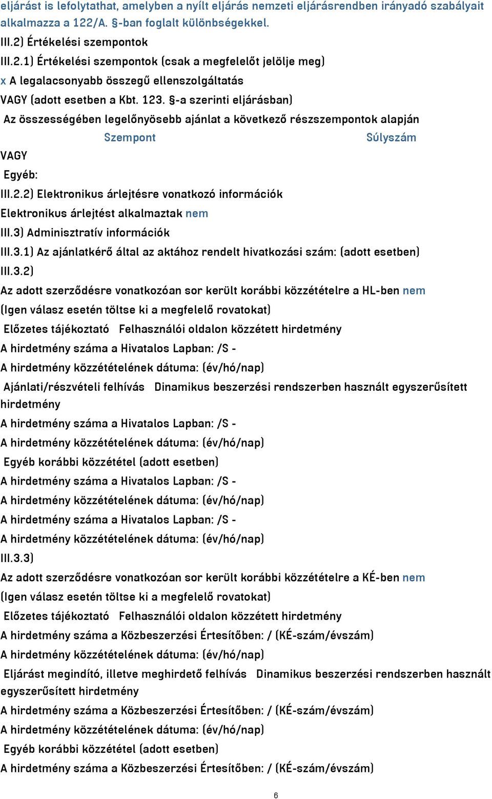 123. -a szerinti eljárásban) Az összességében legelőnyösebb ajánlat a következő részszempontok alapján Szempont Súlyszám VAGY Egyéb: III.2.2) Elektronikus árlejtésre vonatkozó információk Elektronikus árlejtést alkalmaztak nem III.