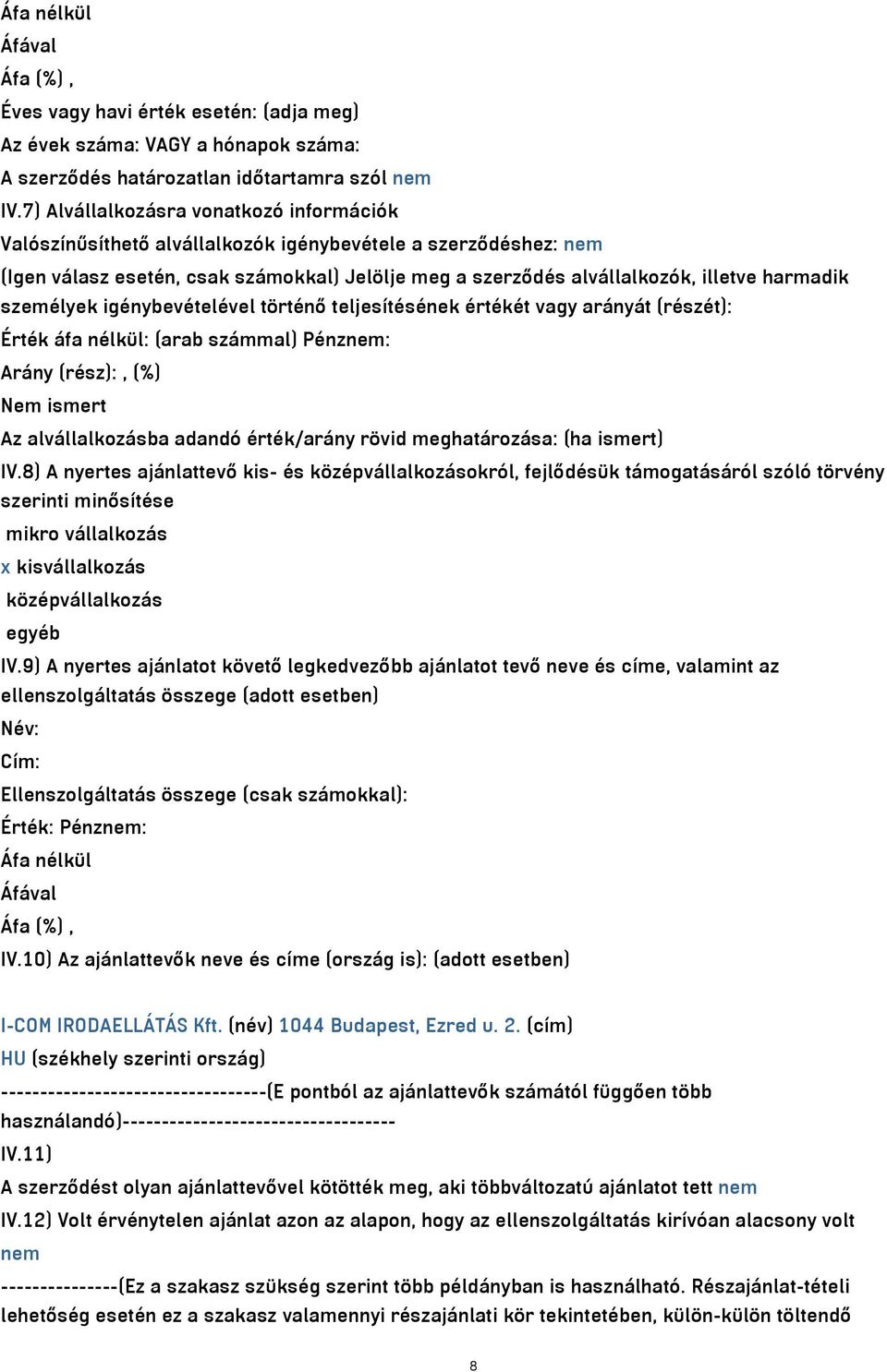 személyek igénybevételével történő teljesítésének értékét vagy arányát (részét): Érték áfa nélkül: (arab számmal) Pénznem: Arány (rész):, (%) Nem ismert Az alvállalkozásba adandó érték/arány rövid