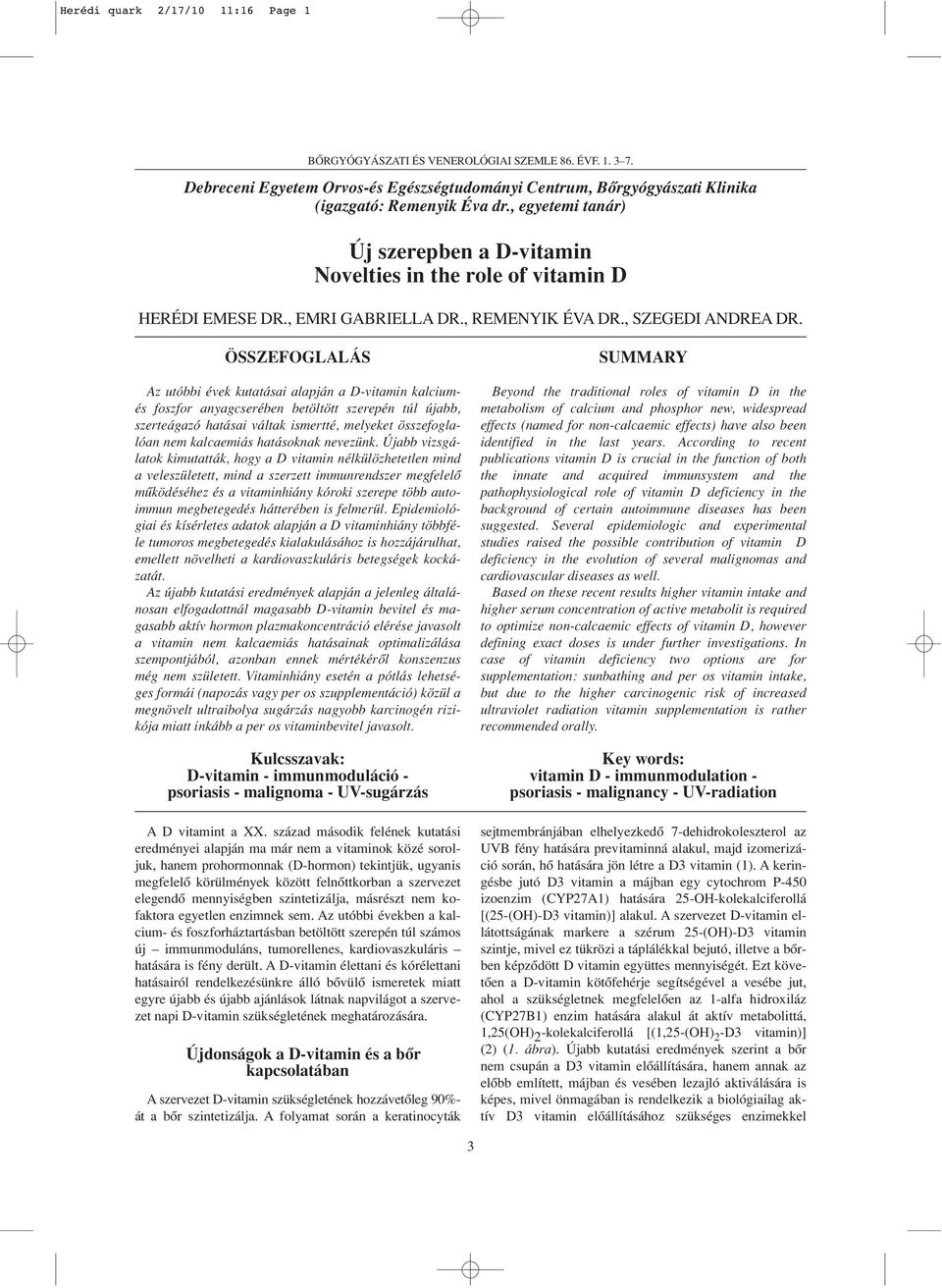 ÖSSZEFOGLALÁS Az utóbbi évek kutatásai alapján a D-vitamin kalciumés foszfor anyagcserében betöltött szerepén túl újabb, szerteágazó hatásai váltak ismertté, melyeket összefoglalóan nem kalcaemiás