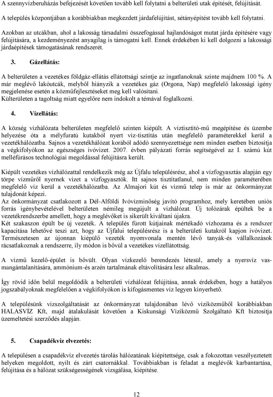 Azokban az utcákban, ahol a lakosság társadalmi összefogással hajlandóságot mutat járda építésére vagy felújítására, a kezdeményezést anyagilag is támogatni kell.