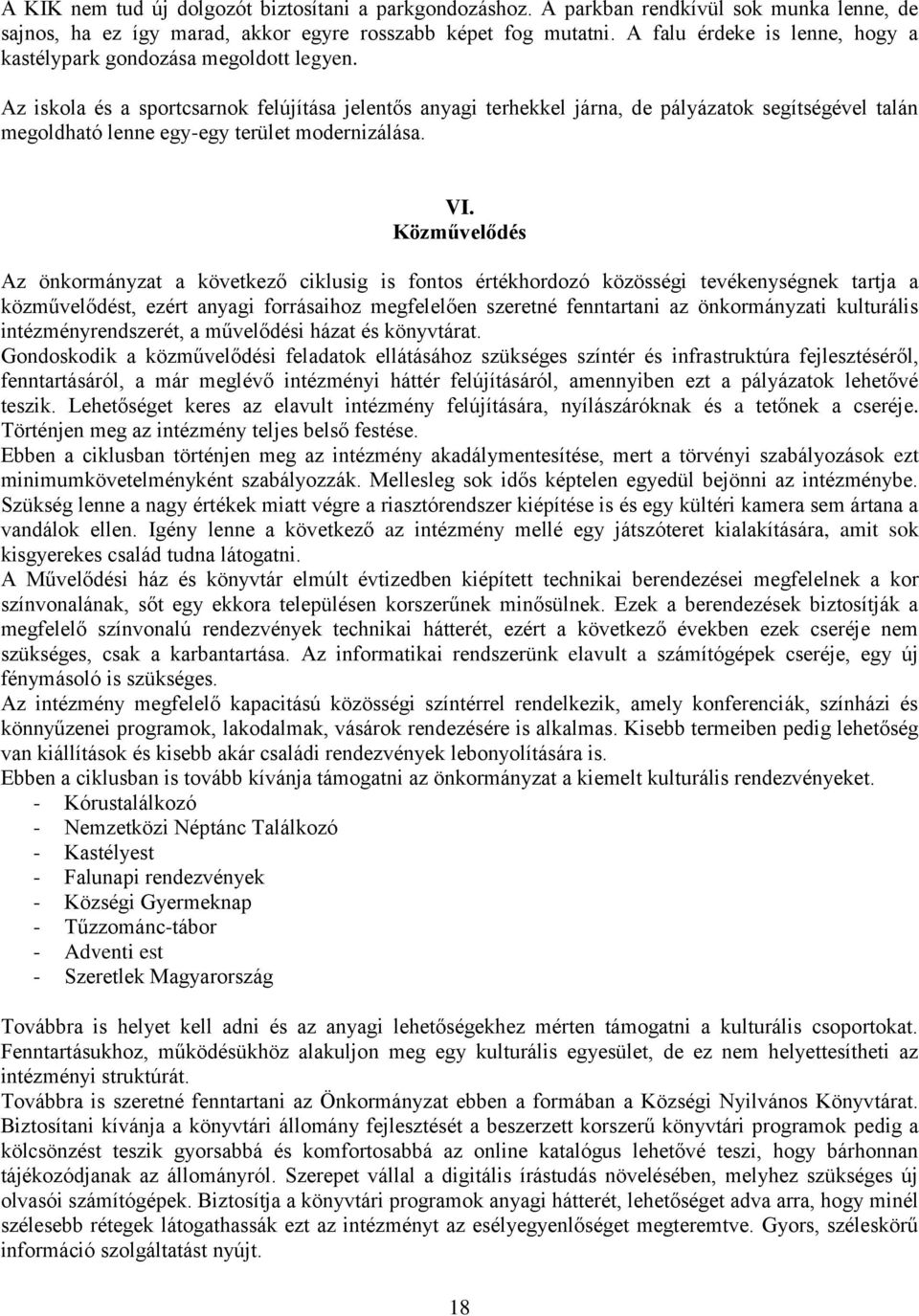 Az iskola és a sportcsarnok felújítása jelentős anyagi terhekkel járna, de pályázatok segítségével talán megoldható lenne egy-egy terület modernizálása. VI.